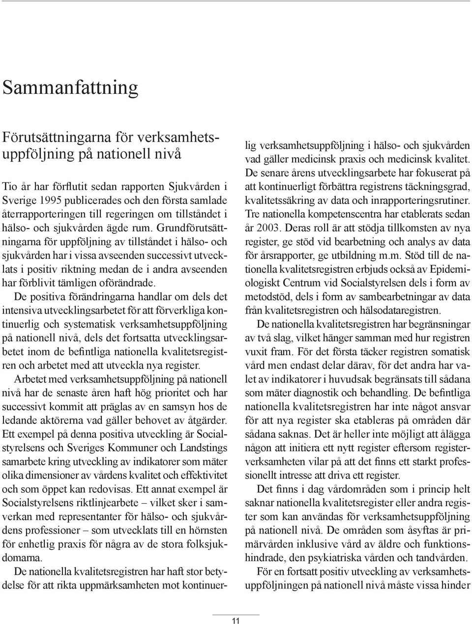 Grundförutsättningarna för uppföljning av tillståndet i hälso- och sjukvården har i vissa avseenden successivt utvecklats i positiv riktning medan de i andra avseenden har förblivit tämligen