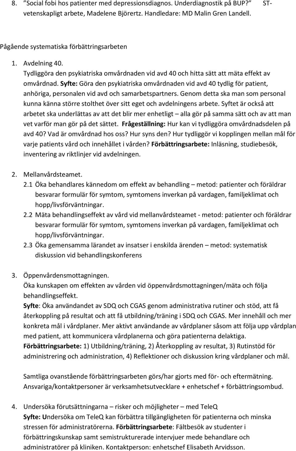 Syfte: Göra den psykiatriska omvårdnaden vid avd 40 tydlig för patient, anhöriga, personalen vid avd och samarbetspartners.