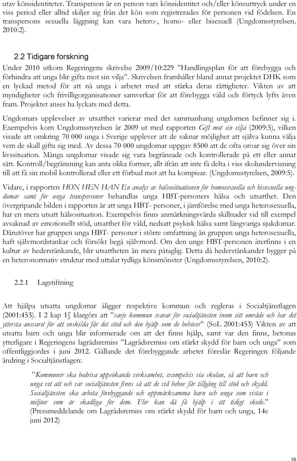 10:2). 2.2 Tidigare forskning Under 2010 utkom Regeringens skrivelse 2009/10:229 Handlingsplan för att förebygga och förhindra att unga blir gifta mot sin vilja.