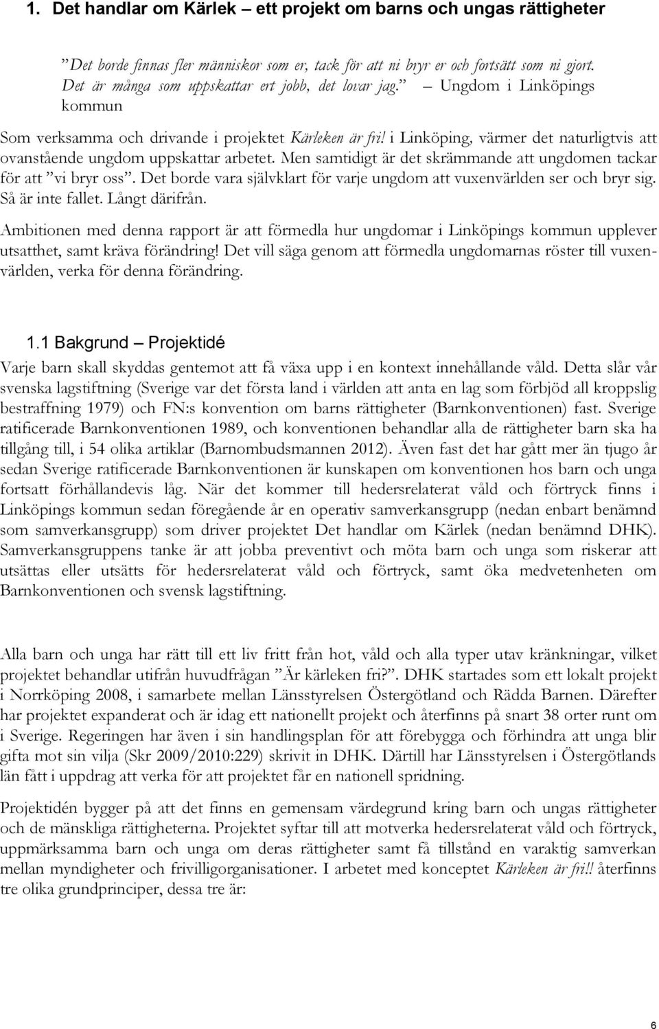 i Linköping, värmer det naturligtvis att ovanstående ungdom uppskattar arbetet. Men samtidigt är det skrämmande att ungdomen tackar för att vi bryr oss.