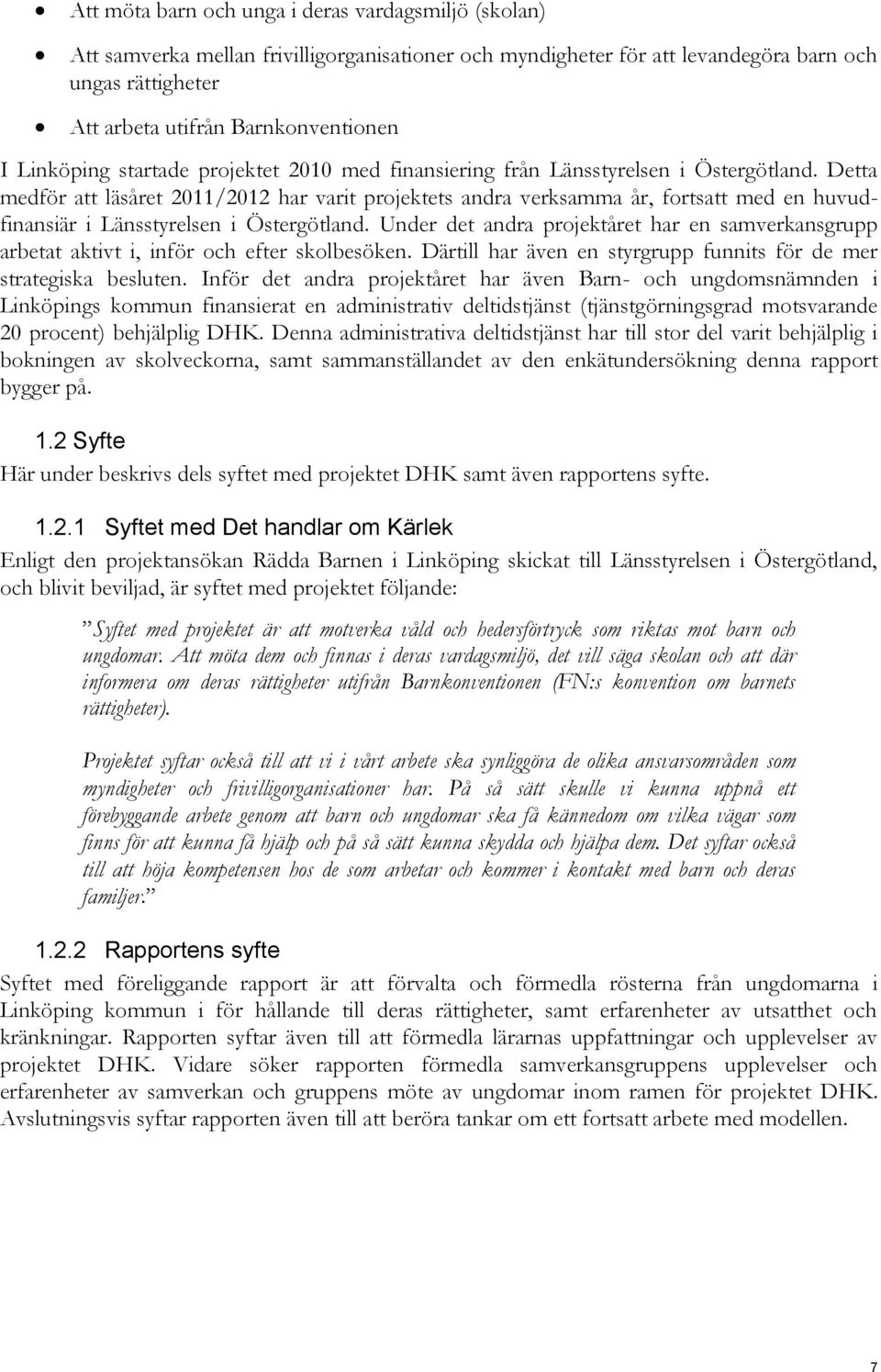 Detta medför att läsåret 2011/2012 har varit projektets andra verksamma år, fortsatt med en huvudfinansiär i Länsstyrelsen i Östergötland.