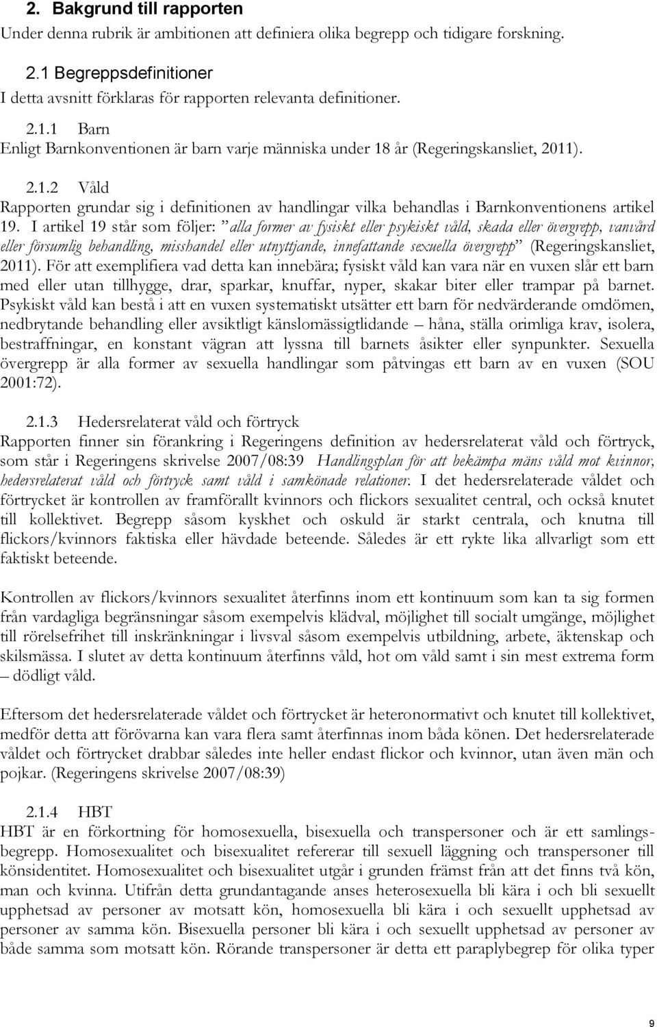 I artikel 19 står som följer: alla former av fysiskt eller psykiskt våld, skada eller övergrepp, vanvård eller försumlig behandling, misshandel eller utnyttjande, innefattande sexuella övergrepp