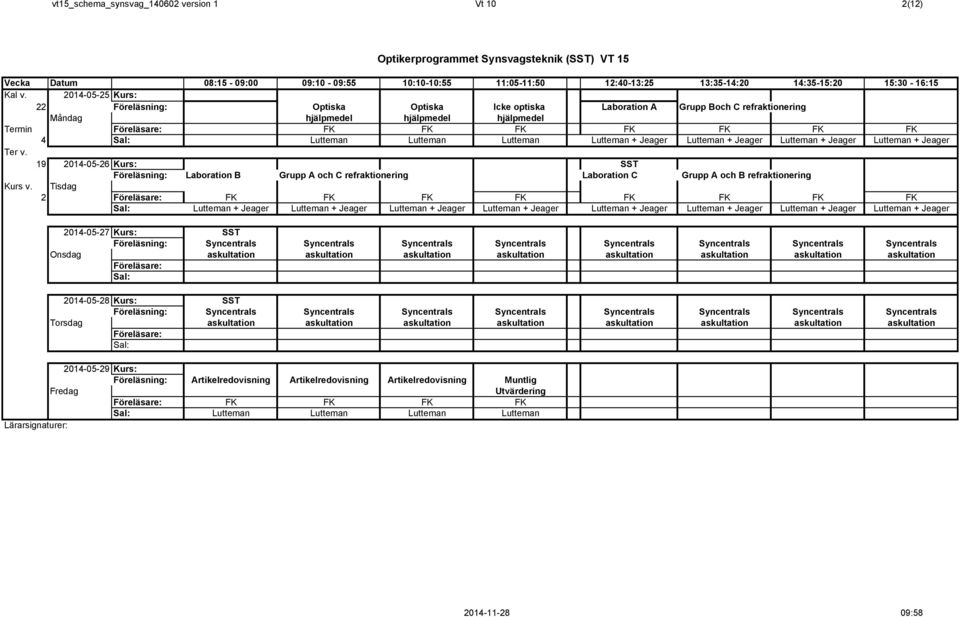 2014-05-25 Kurs: 22 Föreläsning: Optiska Optiska Icke optiska Laboration A Grupp Boch C refraktionering Måndag hjälpmedel hjälpmedel hjälpmedel Termin FK FK FK FK FK FK FK 4 Sal: Lutteman Lutteman