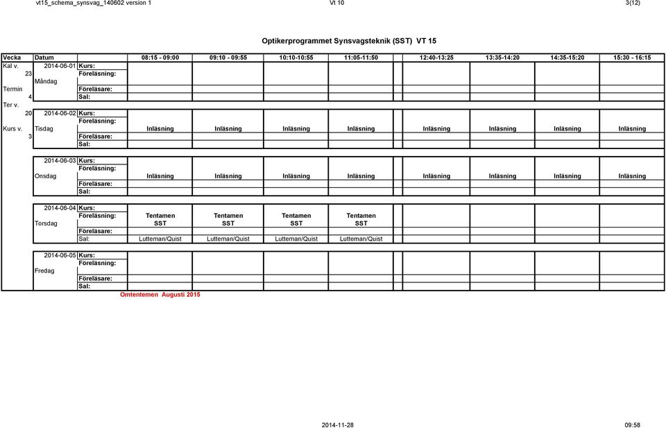 Tisdag Inläsning Inläsning Inläsning Inläsning Inläsning Inläsning Inläsning Inläsning 3 Sal: 2014-06-03 Kurs: Föreläsning: Onsdag Inläsning Inläsning Inläsning Inläsning Inläsning