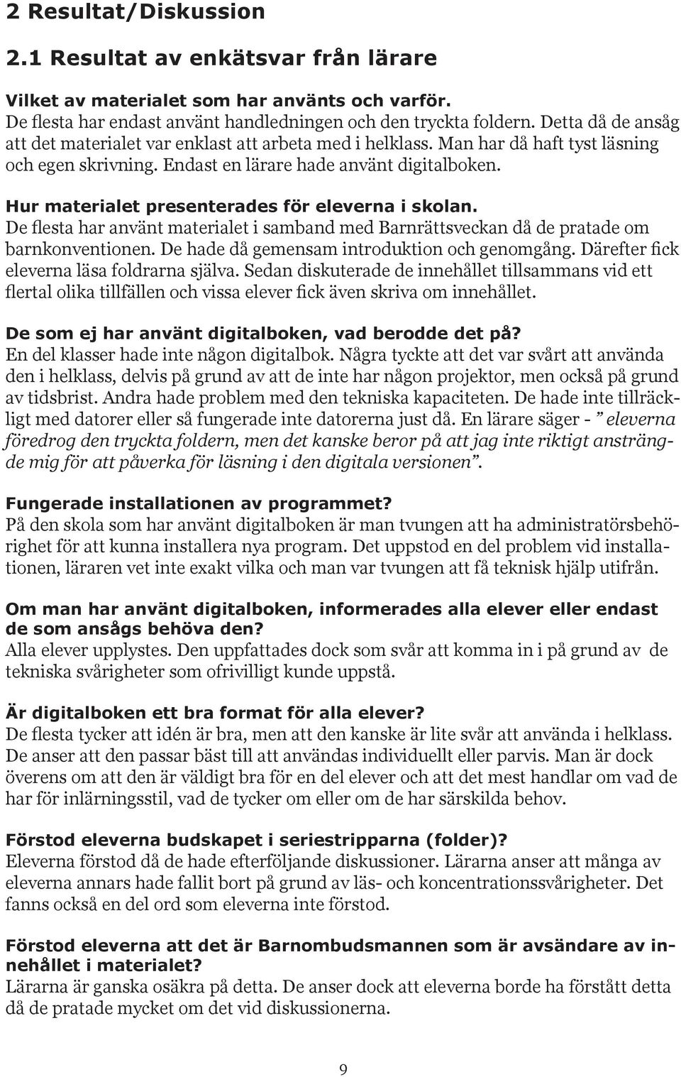 Hur materialet presenterades för eleverna i skolan. De flesta har använt materialet i samband med Barnrättsveckan då de pratade om barnkonventionen. De hade då gemensam introduktion och genomgång.