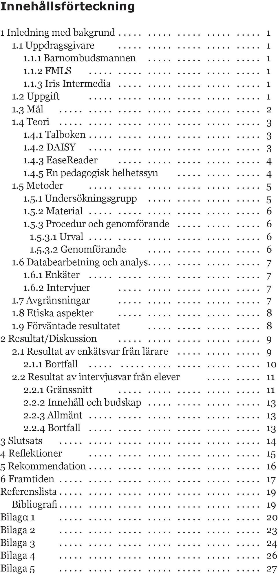 ............................. 3 1.4.3 EaseReader......................... 4 1.4.5 En pedagogisk helhetssyn............... 4 1.5 Metoder.............................. 5 1.5.1 Undersökningsgrupp.................... 5 1.5.2 Material.