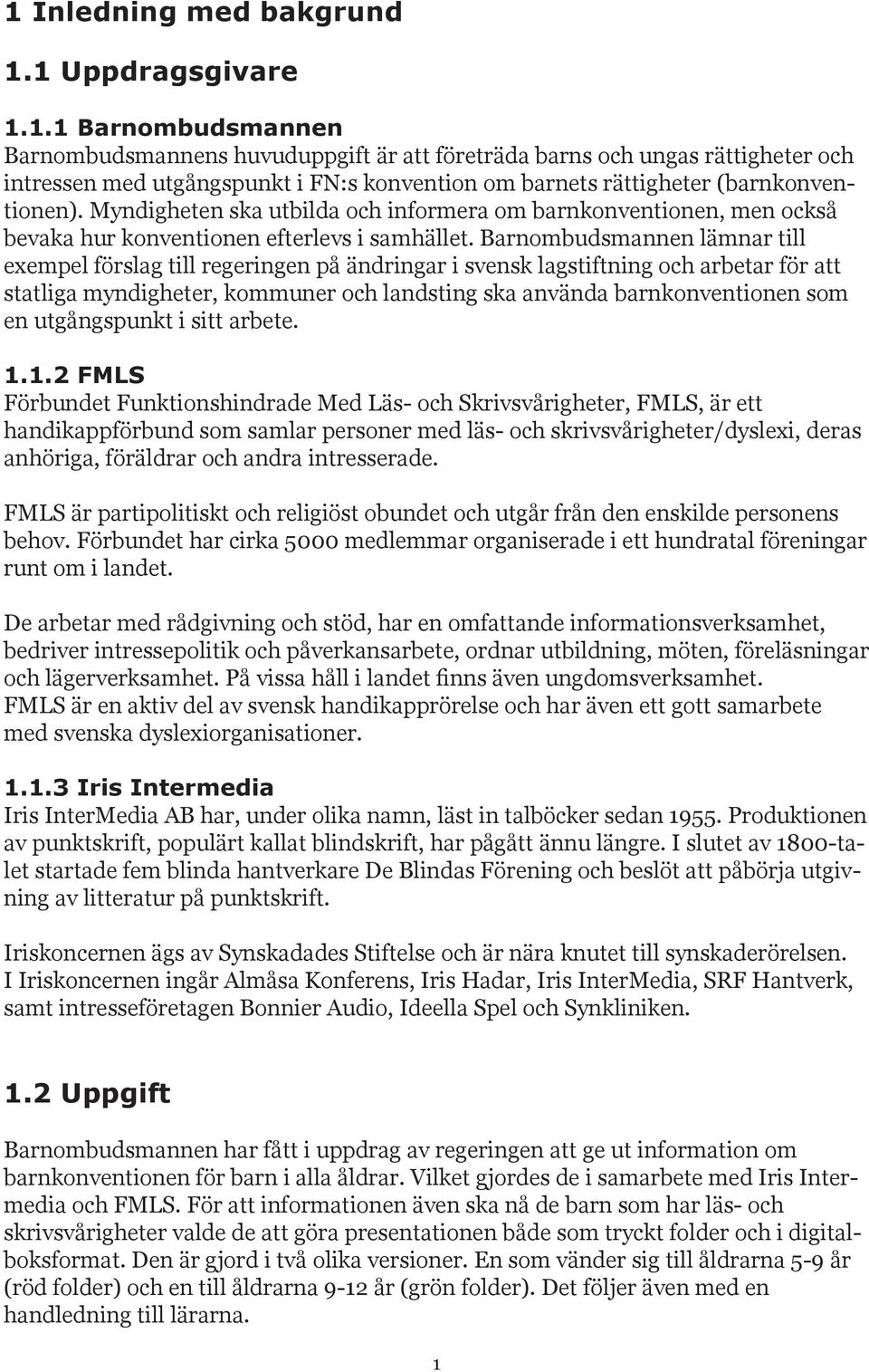 Barnombudsmannen lämnar till exempel förslag till regeringen på ändringar i svensk lagstiftning och arbetar för att statliga myndigheter, kommuner och landsting ska använda barnkonventionen som en