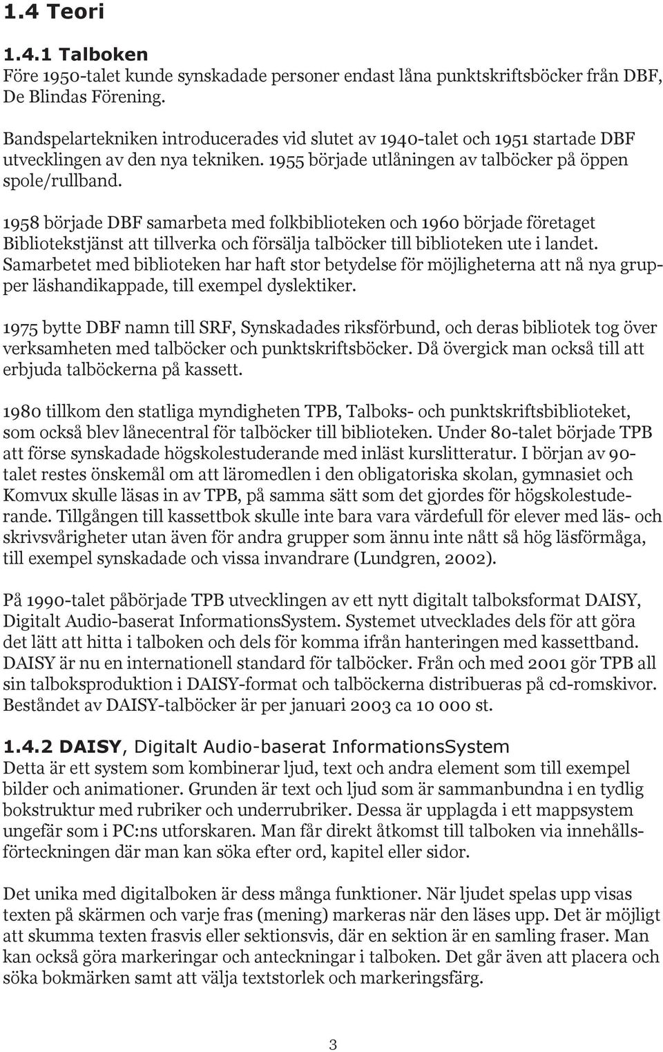 1958 började DBF samarbeta med folkbiblioteken och 1960 började företaget Bibliotekstjänst att tillverka och försälja talböcker till biblioteken ute i landet.