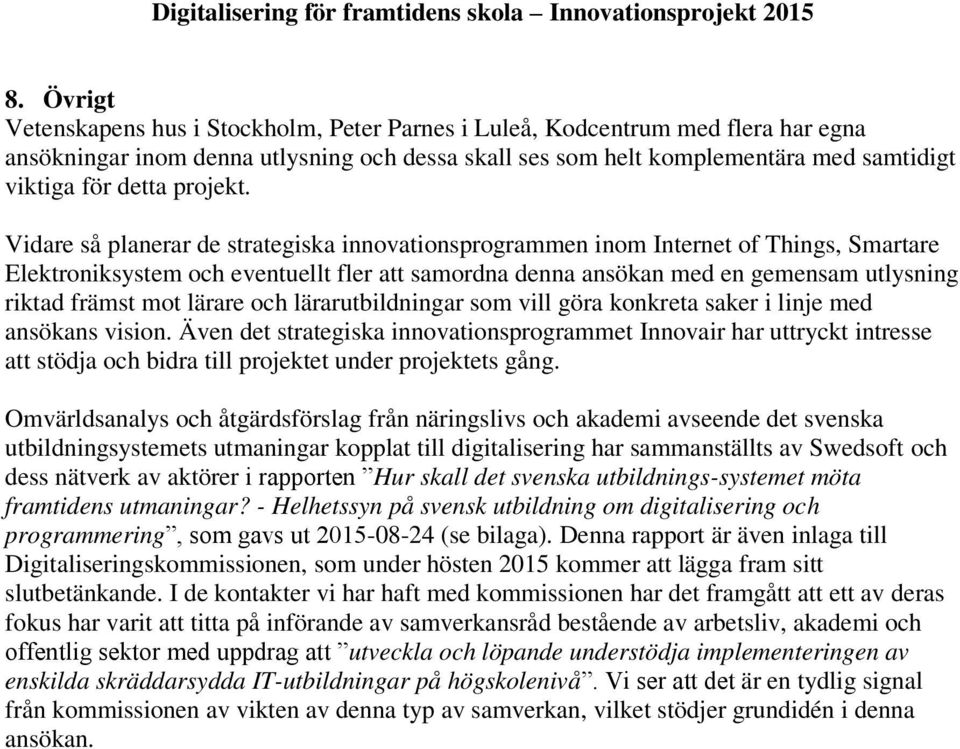 Vidare så planerar de strategiska innovationsprogrammen inom Internet of Things, Smartare Elektroniksystem och eventuellt fler att samordna denna ansökan med en gemensam utlysning riktad främst mot