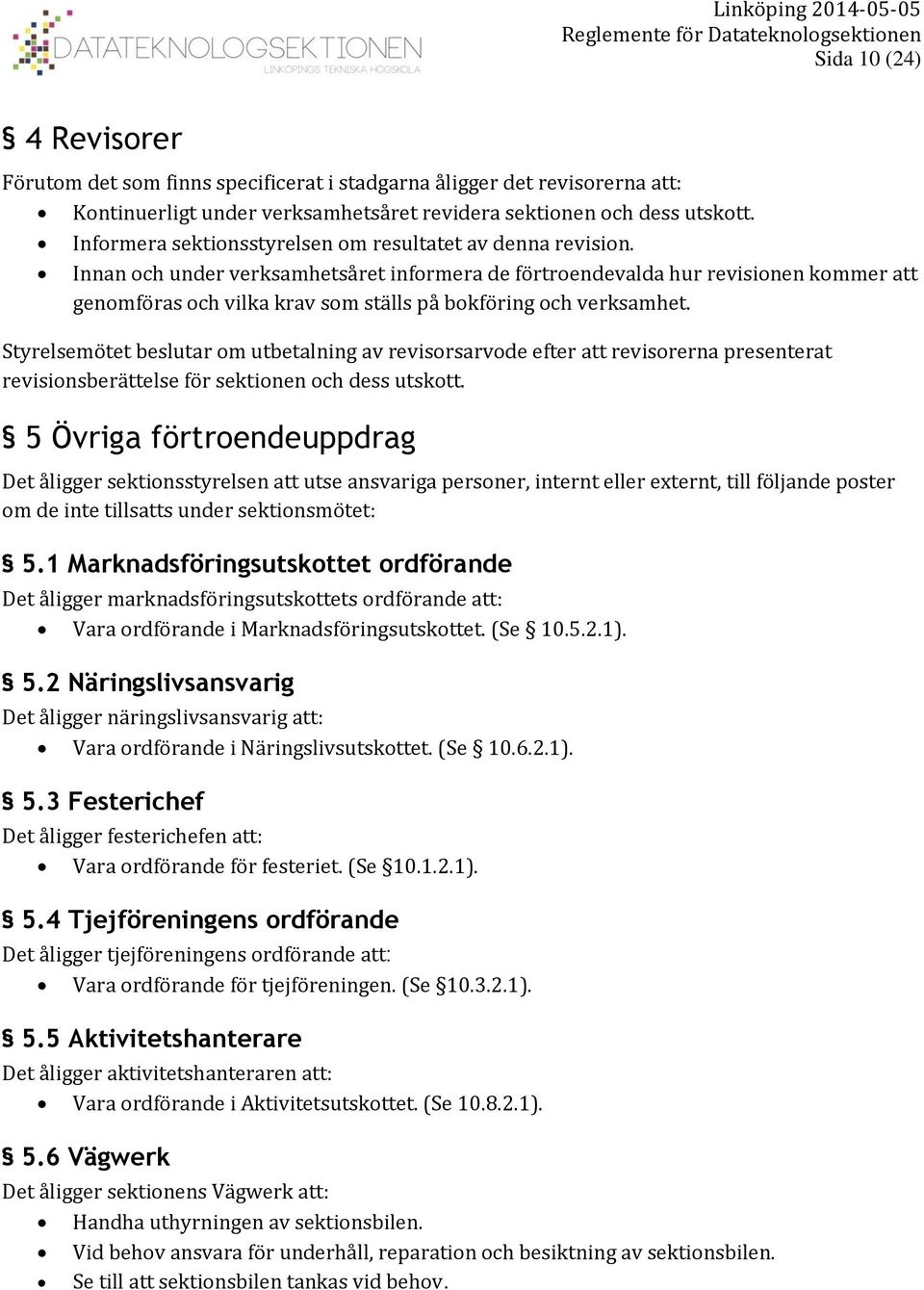 Innan och under verksamhetsåret informera de förtroendevalda hur revisionen kommer att genomföras och vilka krav som ställs på bokföring och verksamhet.