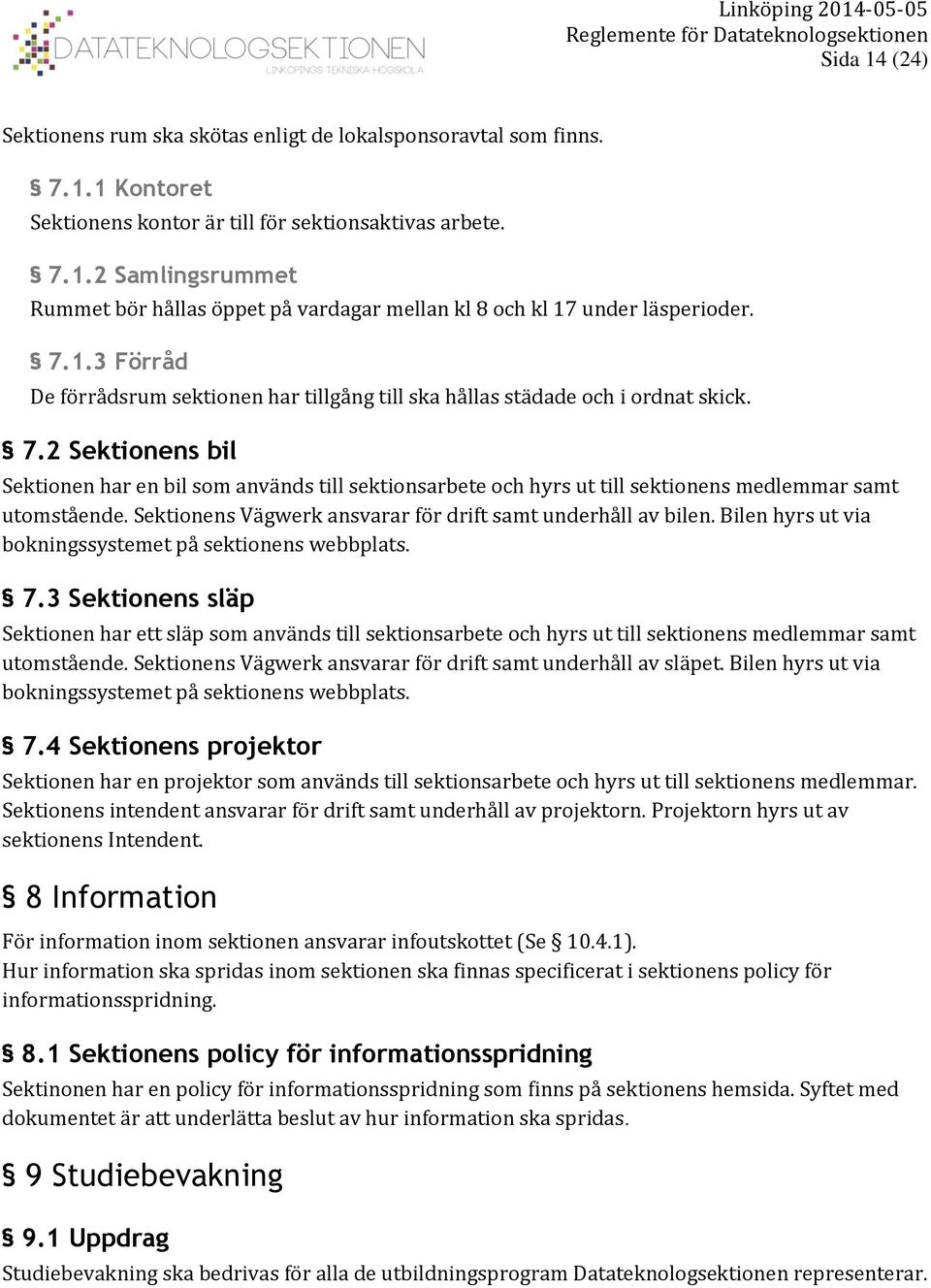 2 Sektionens bil Sektionen har en bil som används till sektionsarbete och hyrs ut till sektionens medlemmar samt utomstående. Sektionens Vägwerk ansvarar för drift samt underhåll av bilen.