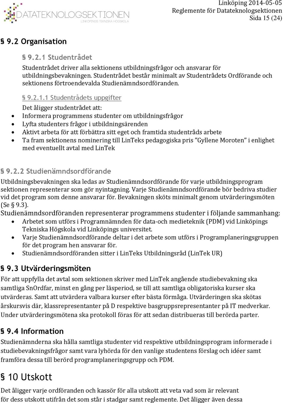 1 Studentrådets uppgifter Det åligger studentrådet att: Informera programmens studenter om utbildningsfrågor Lyfta studenters frågor i utbildningsärenden Aktivt arbeta för att förbättra sitt eget och