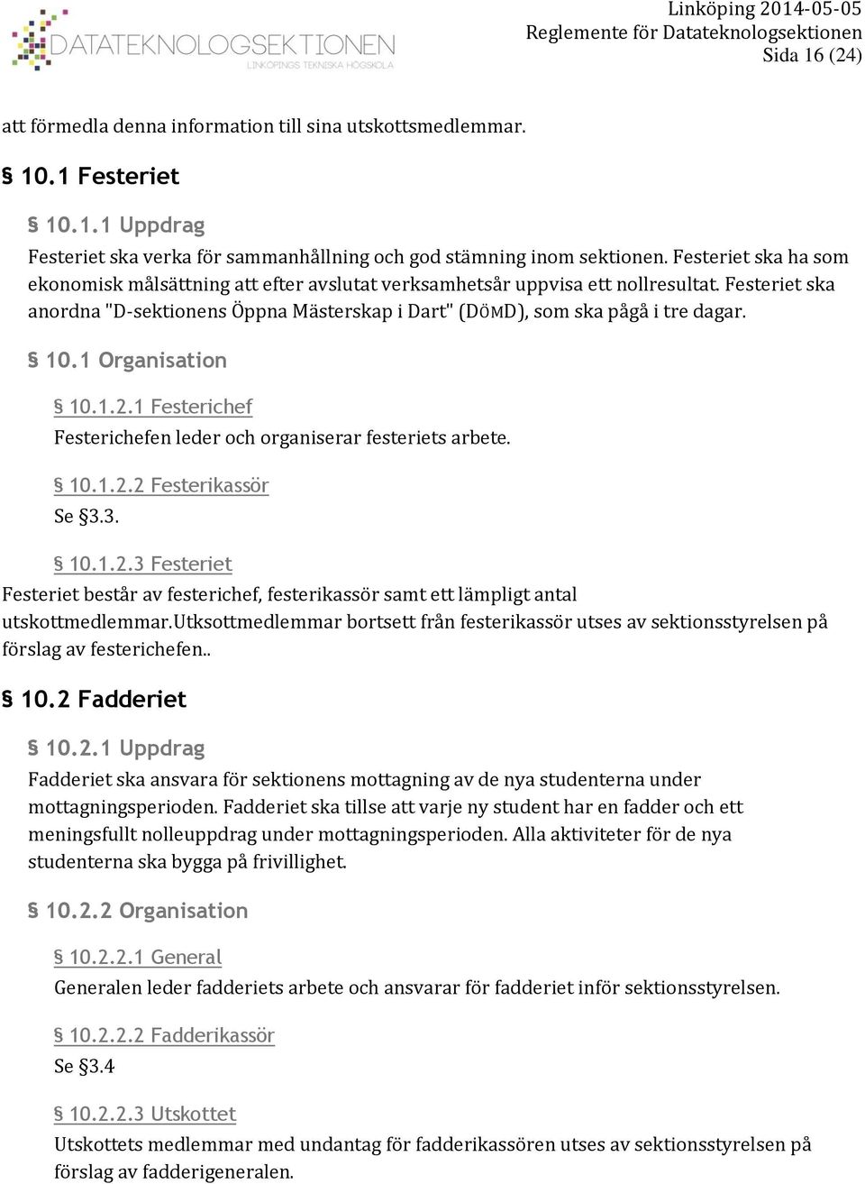 1 Organisation 10.1.2.1 Festerichef Festerichefen leder och organiserar festeriets arbete. 10.1.2.2 Festerikassör Se 3.3. 10.1.2.3 Festeriet Festeriet består av festerichef, festerikassör samt ett lämpligt antal utskottmedlemmar.