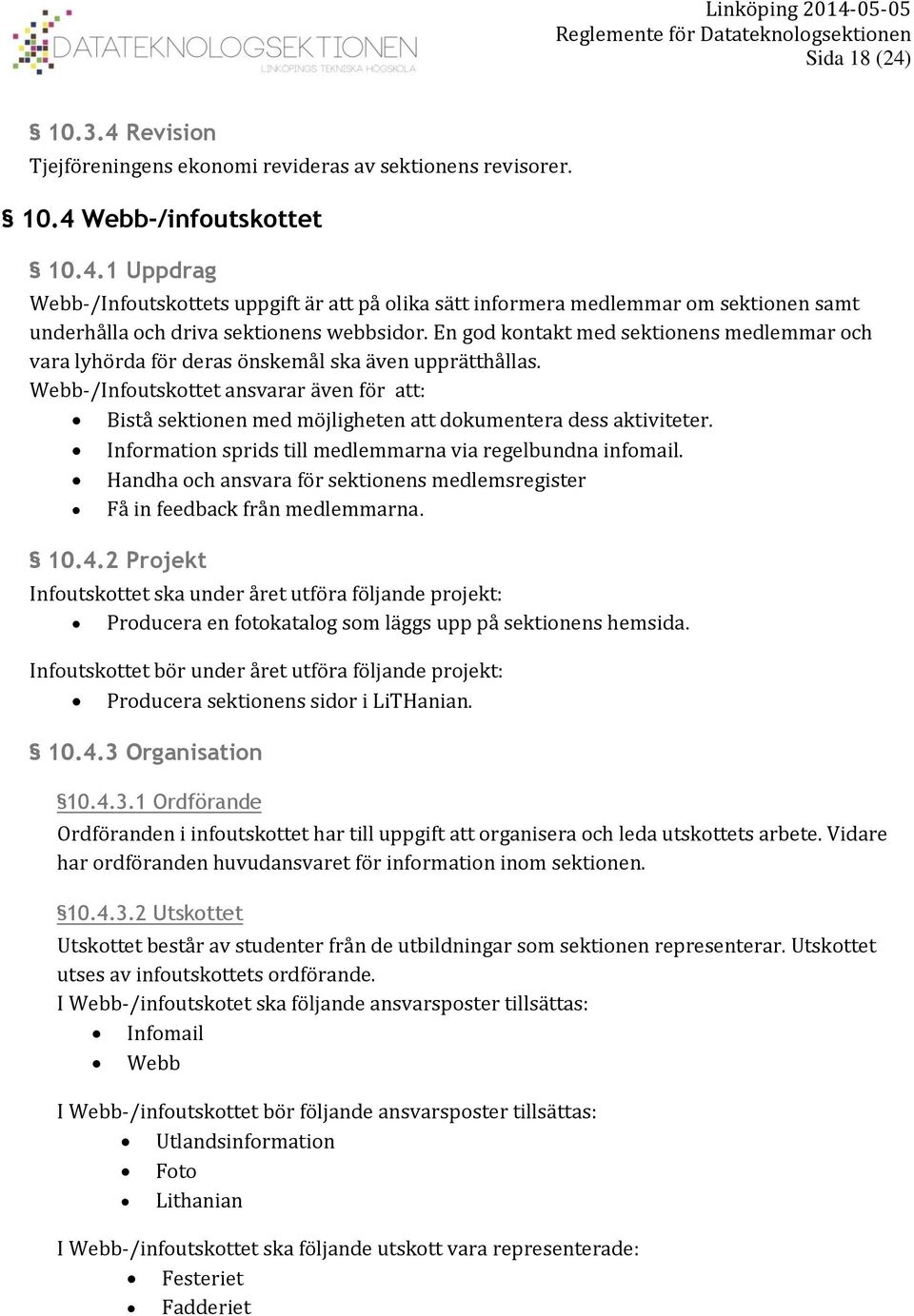 Webb-/Infoutskottet ansvarar även för att: Bistå sektionen med möjligheten att dokumentera dess aktiviteter. Information sprids till medlemmarna via regelbundna infomail.