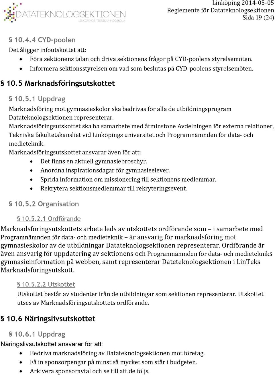 Marknadsföringsutskottet 10.5.1 Uppdrag Marknadsföring mot gymnasieskolor ska bedrivas för alla de utbildningsprogram Datateknologsektionen representerar.