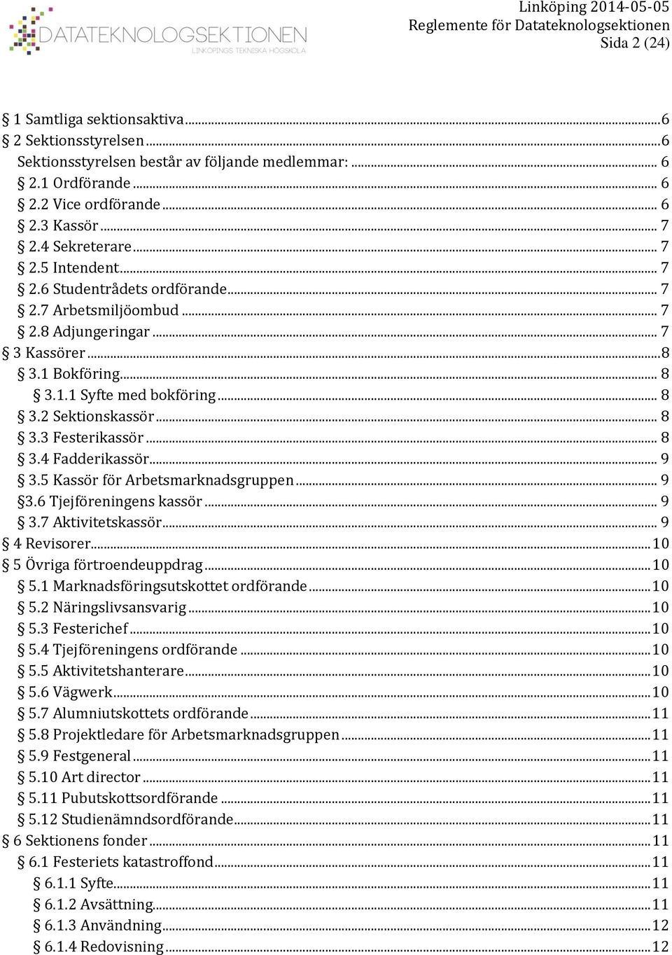 .. 8 3.4 Fadderikassör... 9 3.5 Kassör för Arbetsmarknadsgruppen... 9 3.6 Tjejföreningens kassör... 9 3.7 Aktivitetskassör... 9 4 Revisorer... 10 5 Övriga förtroendeuppdrag... 10 5.1 Marknadsföringsutskottet ordförande.