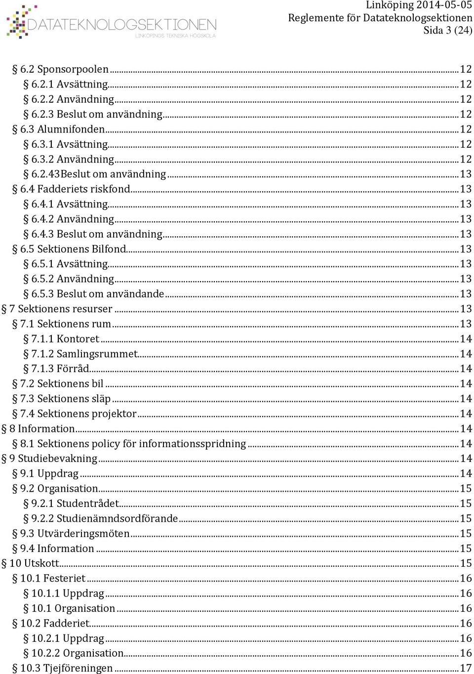 .. 13 7 Sektionens resurser... 13 7.1 Sektionens rum... 13 7.1.1 Kontoret... 14 7.1.2 Samlingsrummet... 14 7.1.3 Förråd... 14 7.2 Sektionens bil... 14 7.3 Sektionens släp... 14 7.4 Sektionens projektor.