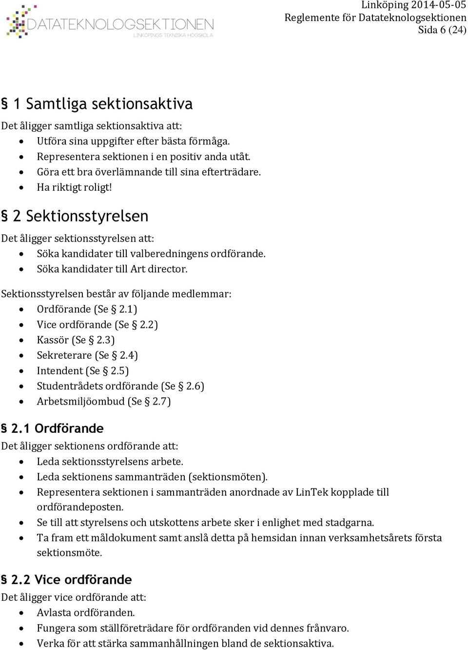 Söka kandidater till Art director. Sektionsstyrelsen består av följande medlemmar: Ordförande (Se 2.1) Vice ordförande (Se 2.2) Kassör (Se 2.3) Sekreterare (Se 2.4) Intendent (Se 2.