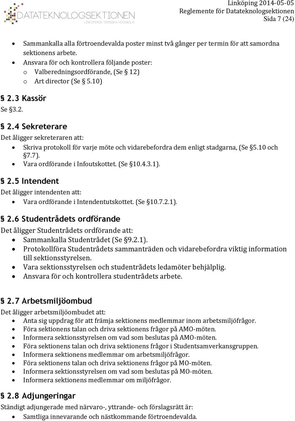 3 Kassör Se 3.2. 2.4 Sekreterare Det åligger sekreteraren att: Skriva protokoll för varje möte och vidarebefordra dem enligt stadgarna, (Se 5.10 och 7.7). Vara ordförande i Infoutskottet. (Se 10.4.3.1).