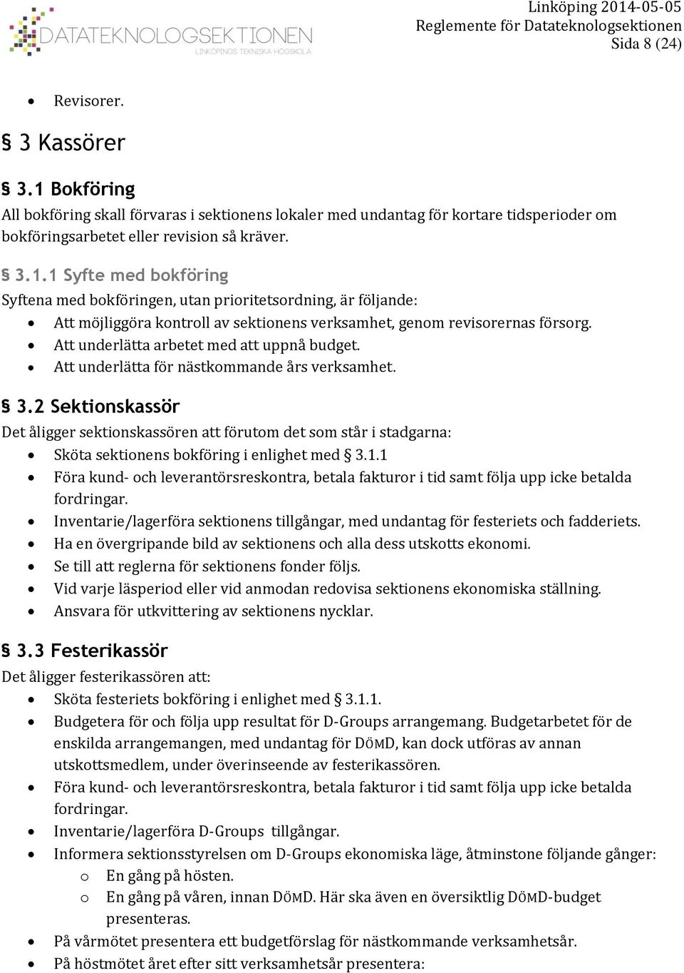 2 Sektionskassör Det åligger sektionskassören att förutom det som står i stadgarna: Sköta sektionens bokföring i enlighet med 3.1.