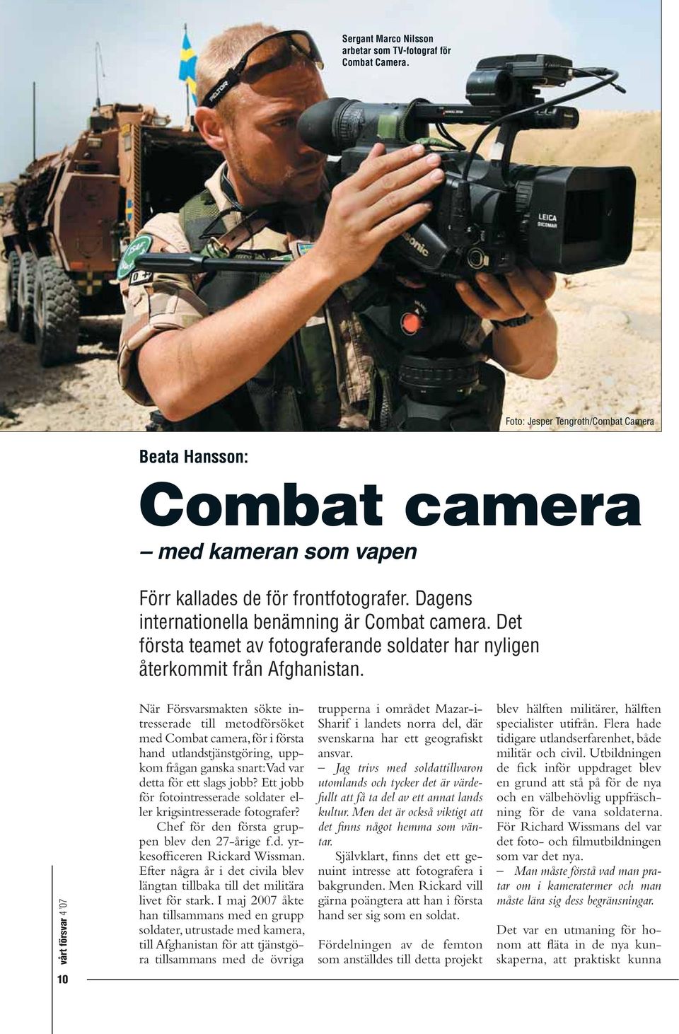 När Försvarsmakten sökte intresserade till metodförsöket med Combat camera, för i första hand utlandstjänstgöring, uppkom frågan ganska snart: Vad var detta för ett slags jobb?