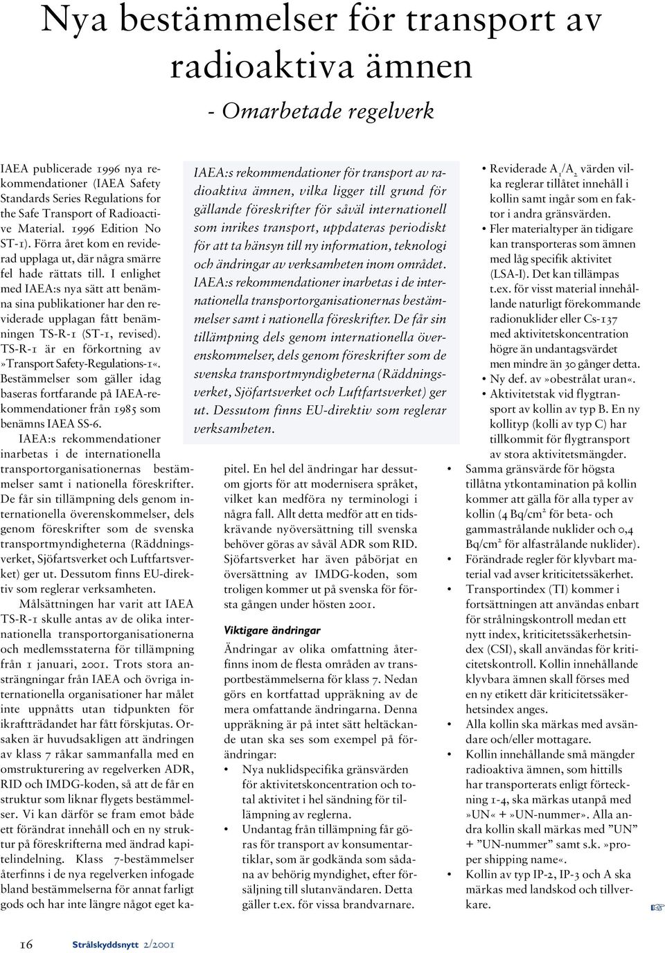 I enlighet med IAEA:s nya sätt att benämna sina publikationer har den reviderade upplagan fått benämningen TS-R-1 (ST-1, revised). TS-R-1 är en förkortning av»transport Safety-Regulations-1«.