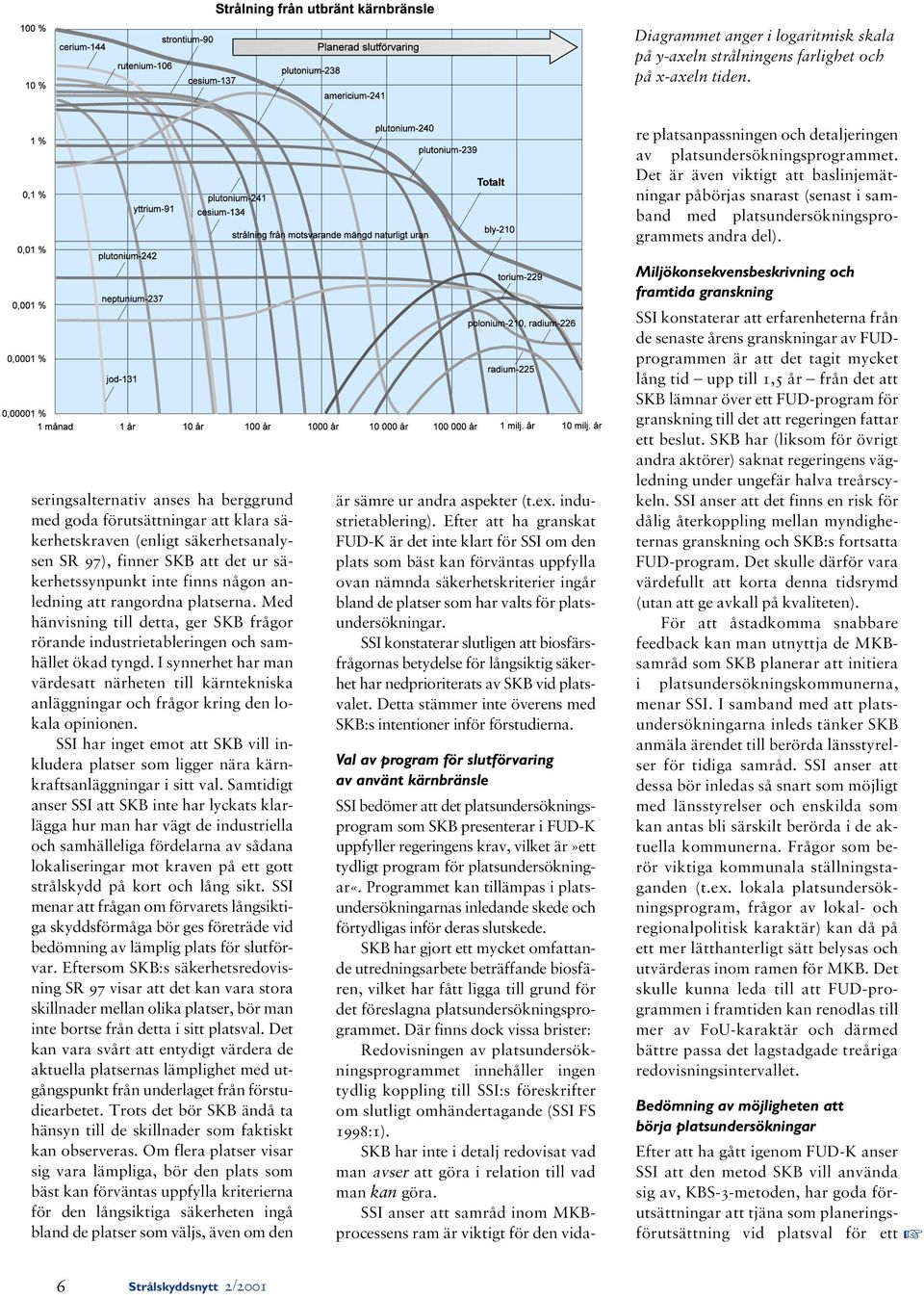 rangordna platserna. Med hänvisning till detta, ger SKB frågor rörande industrietableringen och samhället ökad tyngd.