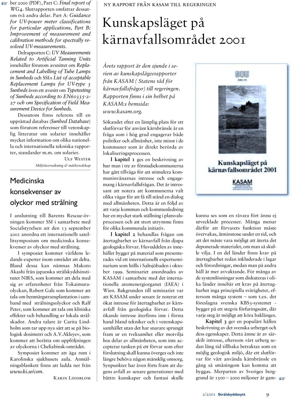 Delrapporten C: UV Measurements Related to Artificial Tanning Units innehåller förutom avsnittet om Replacement and Labelling of Tube Lamps in Sunbeds och SSI:s List of acceptable Replacement Lamps