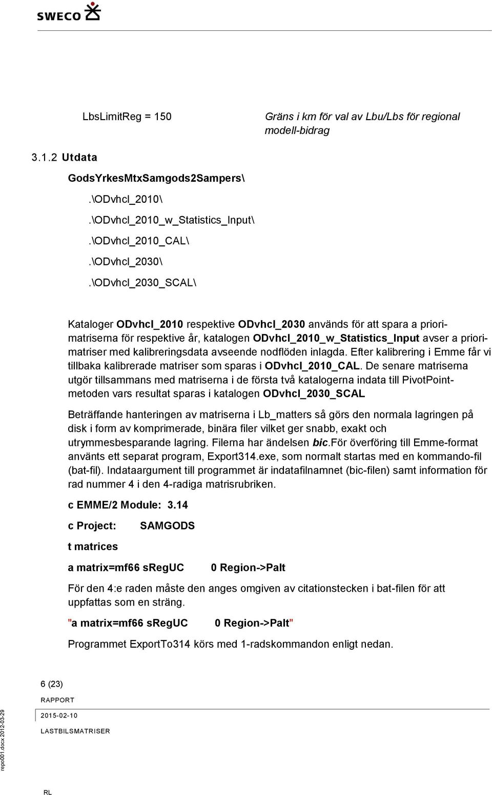 \ODvhcl_2030_SCAL\ Kataloger ODvhcl_2010 respektive ODvhcl_2030 används för att spara a priorimatriserna för respektive år, katalogen ODvhcl_2010_w_Statistics_Input avser a priorimatriser med