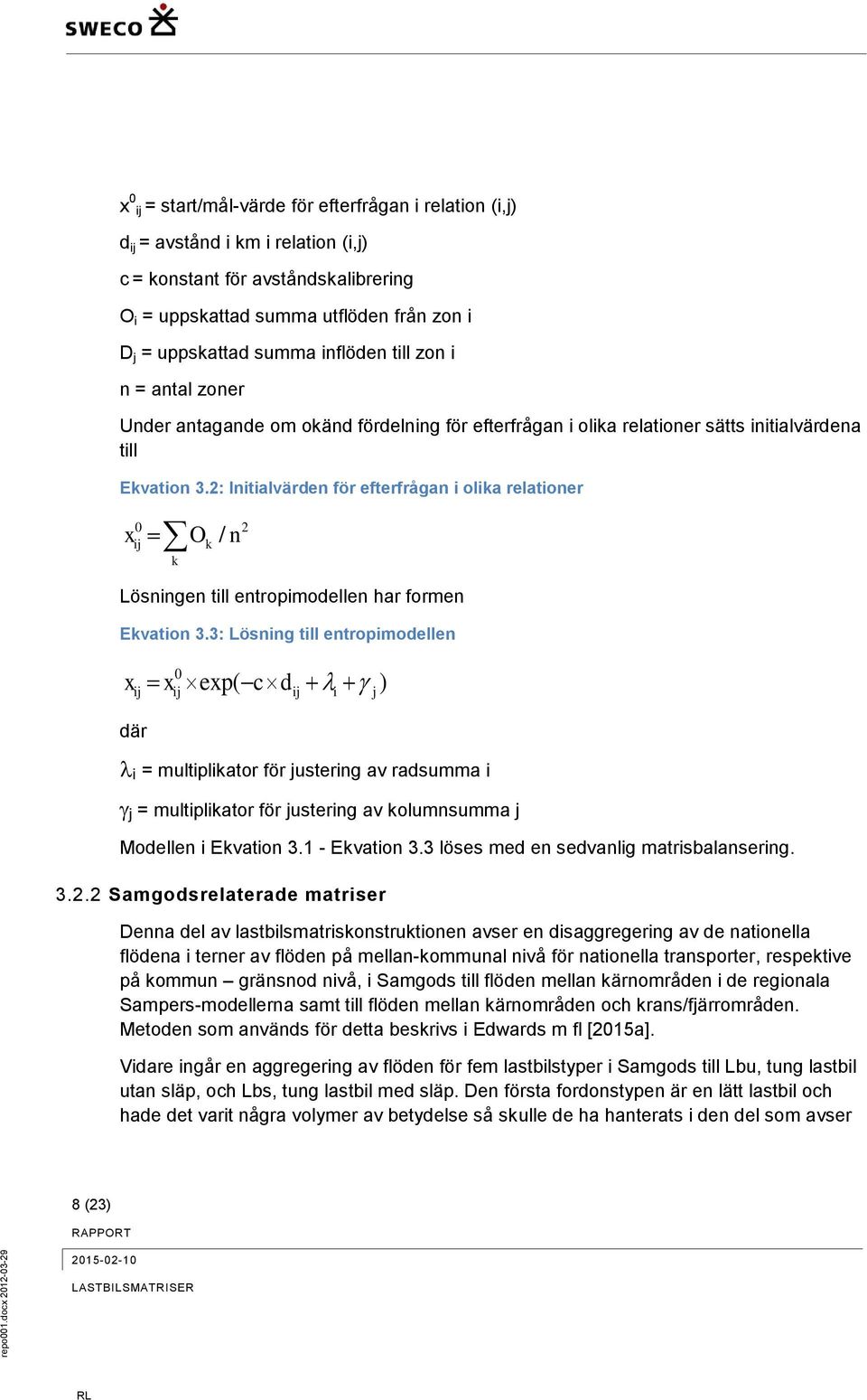 uppskattad summa inflöden till zon i n = antal zoner Under antagande om okänd fördelning för efterfrågan i olika relationer sätts initialvärdena till Ekvation 3.