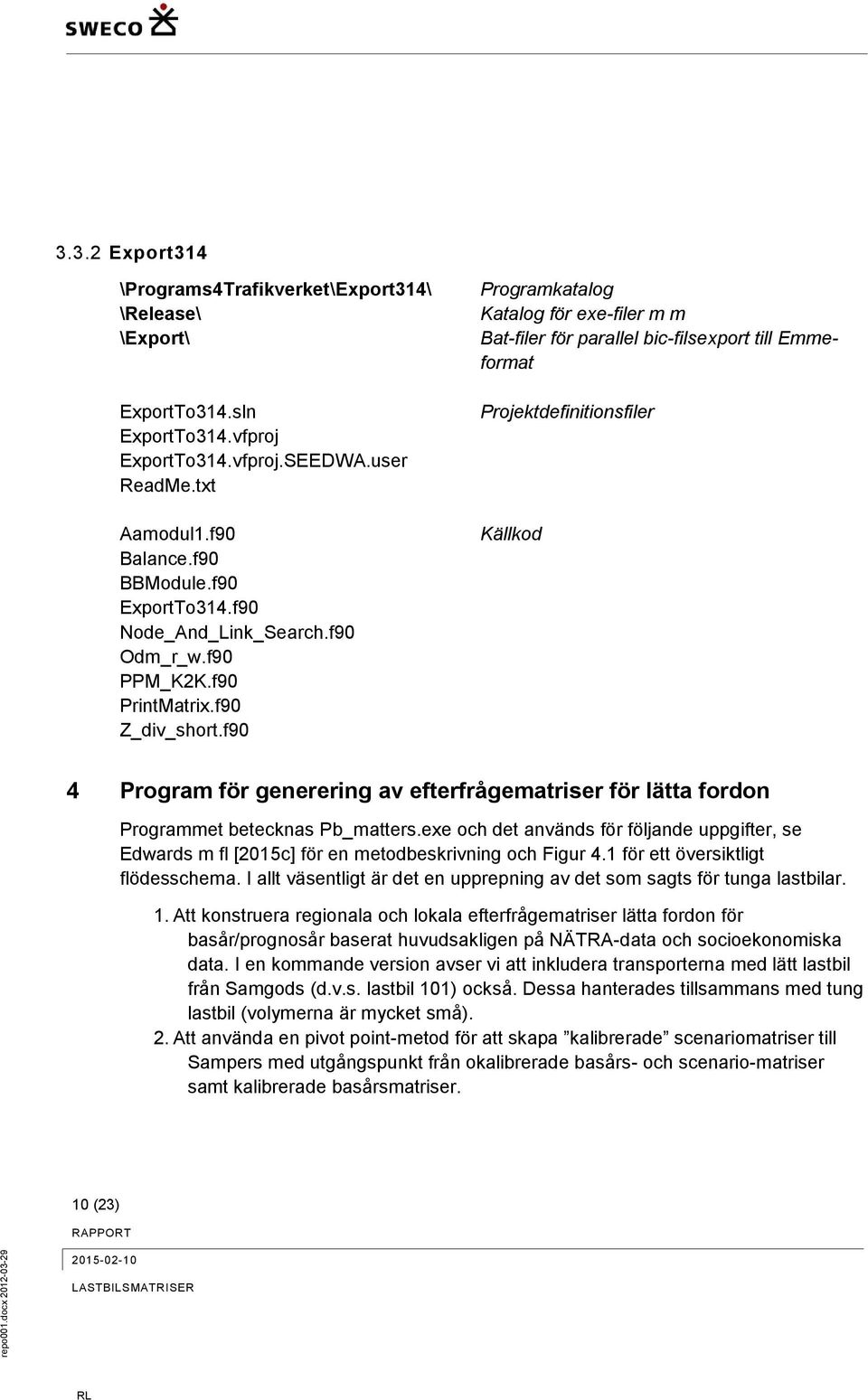 f90 Programkatalog Katalog för exe-filer m m Bat-filer för parallel bic-filsexport till Emmeformat Projektdefinitionsfiler Källkod 4 Program för generering av efterfrågematriser för lätta fordon