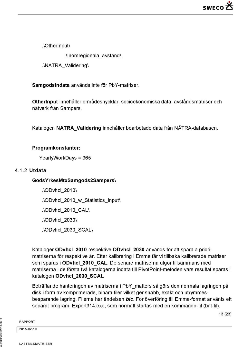 Programkonstanter: YearlyWorkDays = 365 4.1.2 Utdata GodsYrkesMtxSamgods2Sampers\.\ODvhcl_2010\.\ODvhcl_2010_w_Statistics_Input\.\ODvhcl_2010_CAL\.\ODvhcl_2030\.