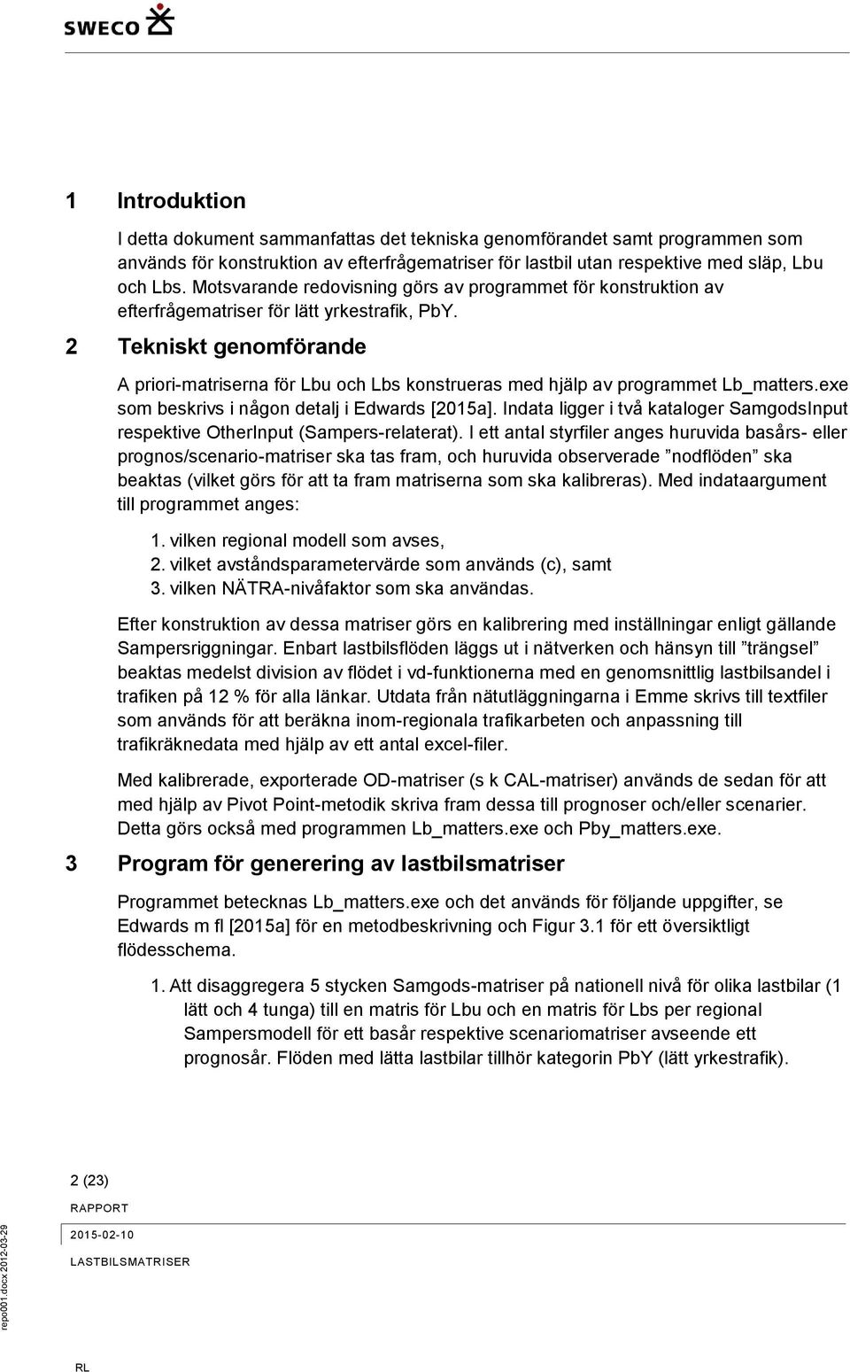 och Lbs. Motsvarande redovisning görs av programmet för konstruktion av efterfrågematriser för lätt yrkestrafik, PbY.