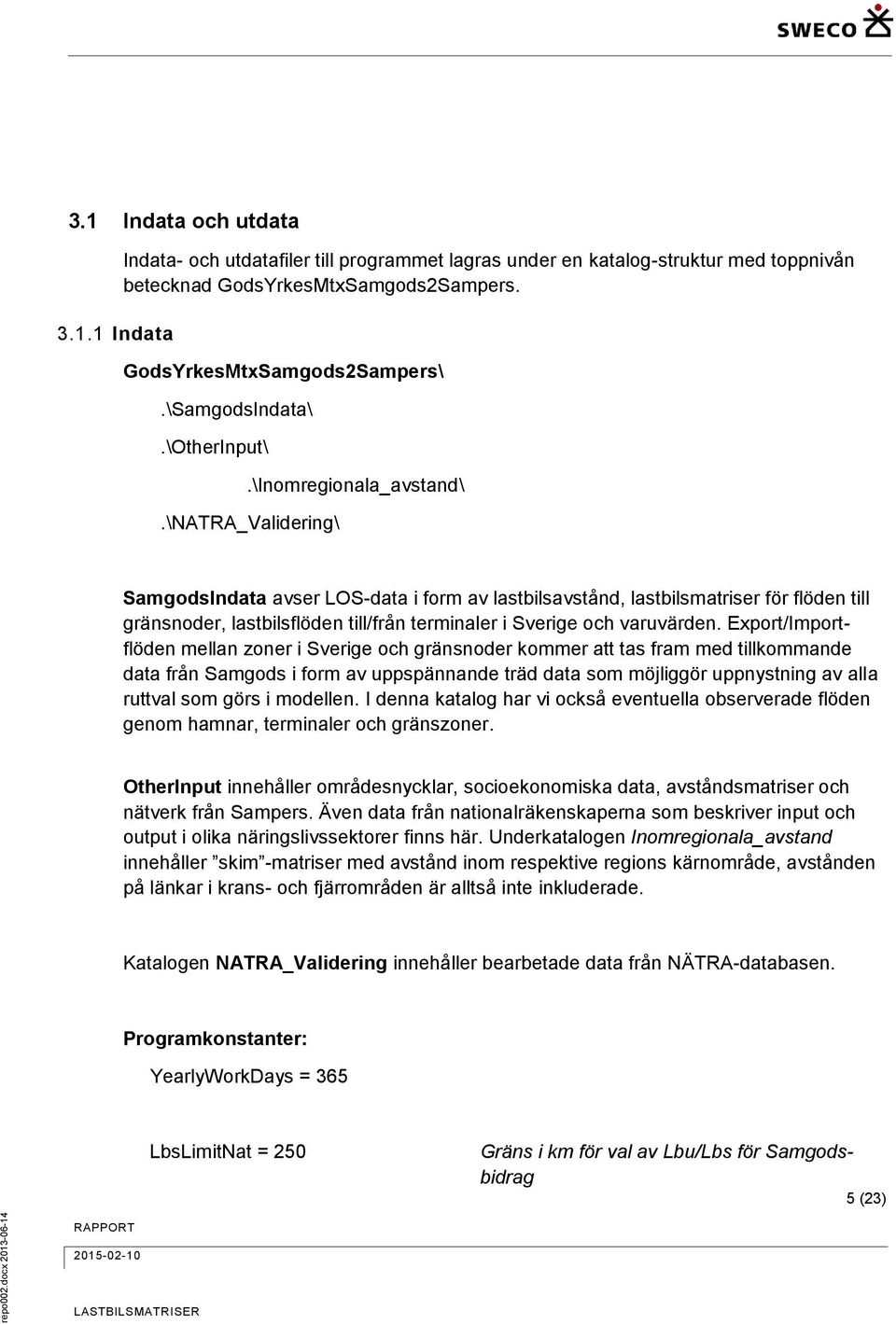 \NATRA_Validering\ SamgodsIndata avser LOS-data i form av lastbilsavstånd, lastbilsmatriser för flöden till gränsnoder, lastbilsflöden till/från terminaler i Sverige och varuvärden.