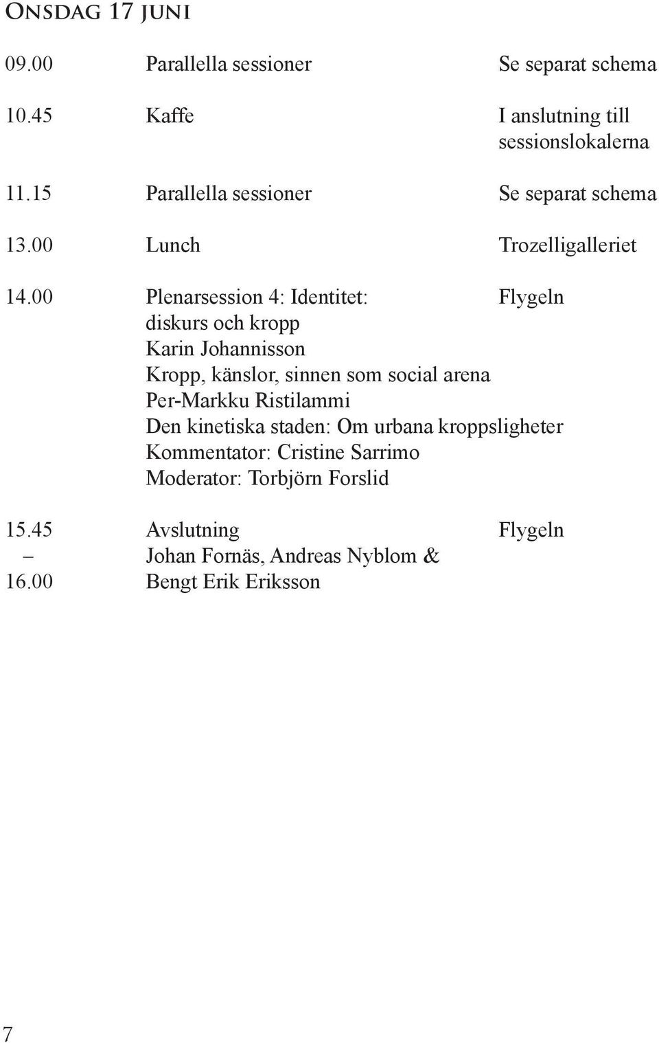 00 Plenarsession 4: Identitet: Flygeln diskurs och kropp Karin Johannisson Kropp, känslor, sinnen som social arena Per-Markku
