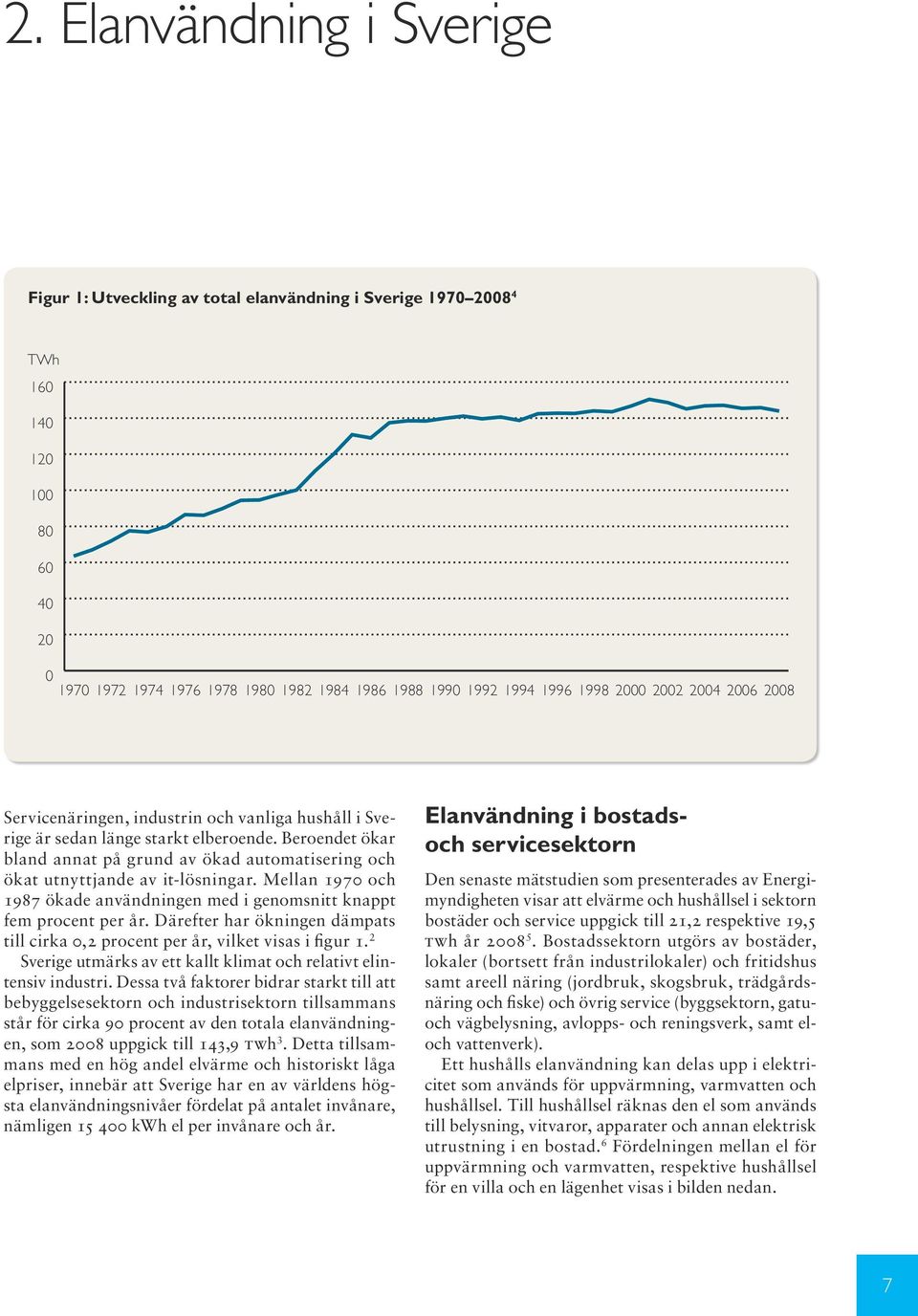 Beroendet ökar bland annat på grund av ökad automatisering och ökat utnyttjande av it-lösningar. Mellan 1970 och 1987 ökade användningen med i genomsnitt knappt fem procent per år.