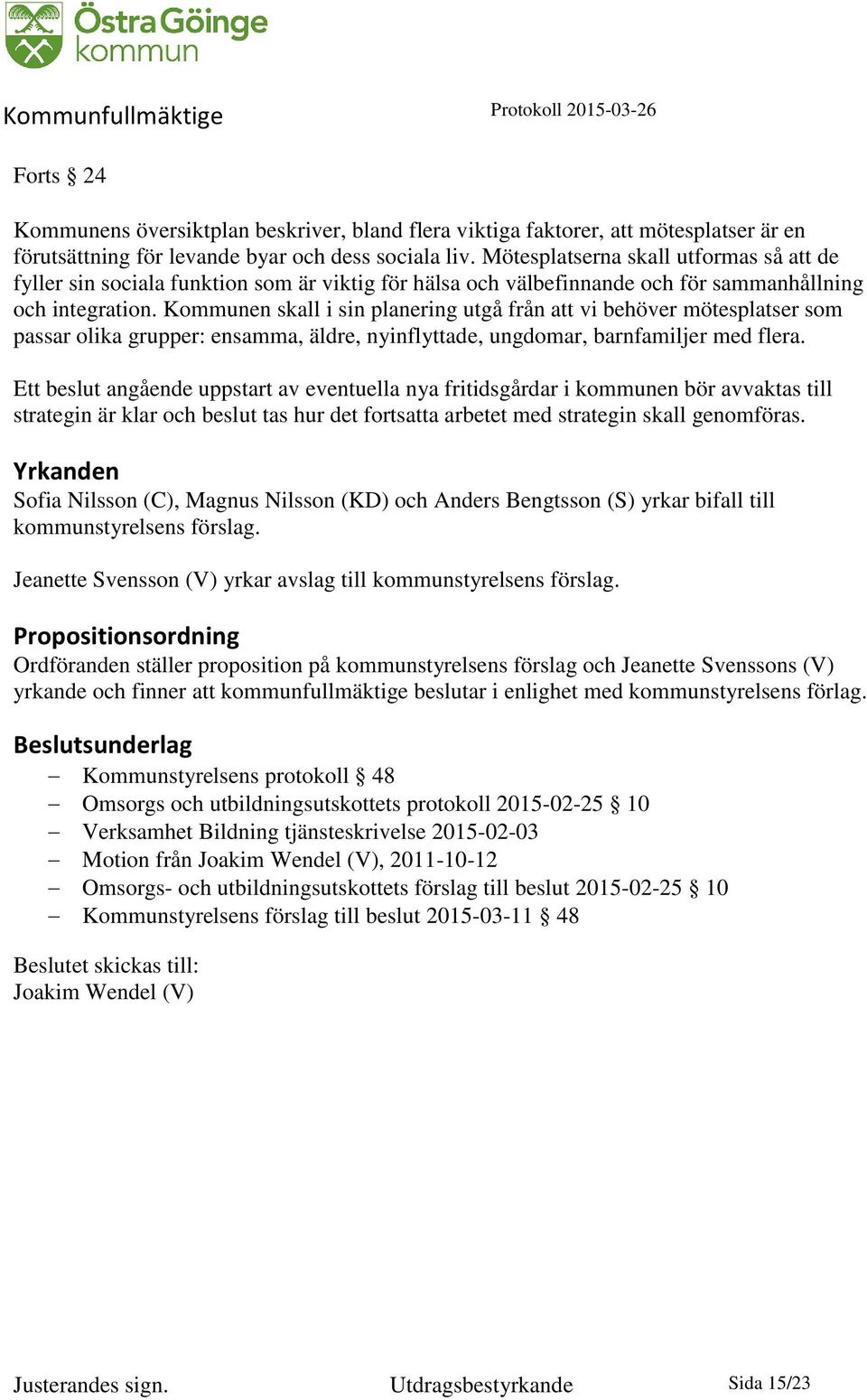 Kommunen skall i sin planering utgå från att vi behöver mötesplatser som passar olika grupper: ensamma, äldre, nyinflyttade, ungdomar, barnfamiljer med flera.