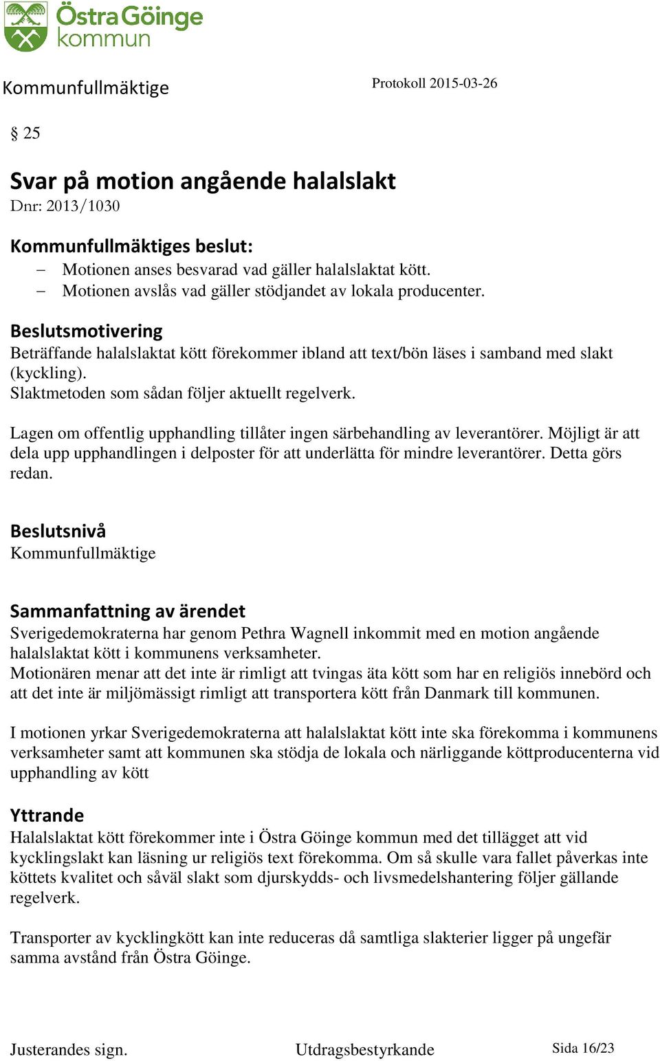 Lagen om offentlig upphandling tillåter ingen särbehandling av leverantörer. Möjligt är att dela upp upphandlingen i delposter för att underlätta för mindre leverantörer. Detta görs redan.