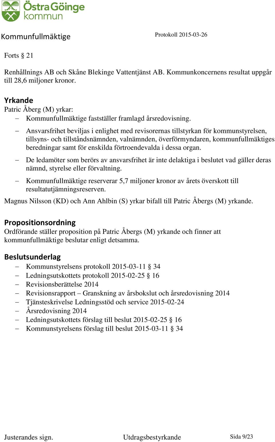 Ansvarsfrihet beviljas i enlighet med revisorernas tillstyrkan för kommunstyrelsen, tillsyns- och tillståndsnämnden, valnämnden, överförmyndaren, kommunfullmäktiges beredningar samt för enskilda