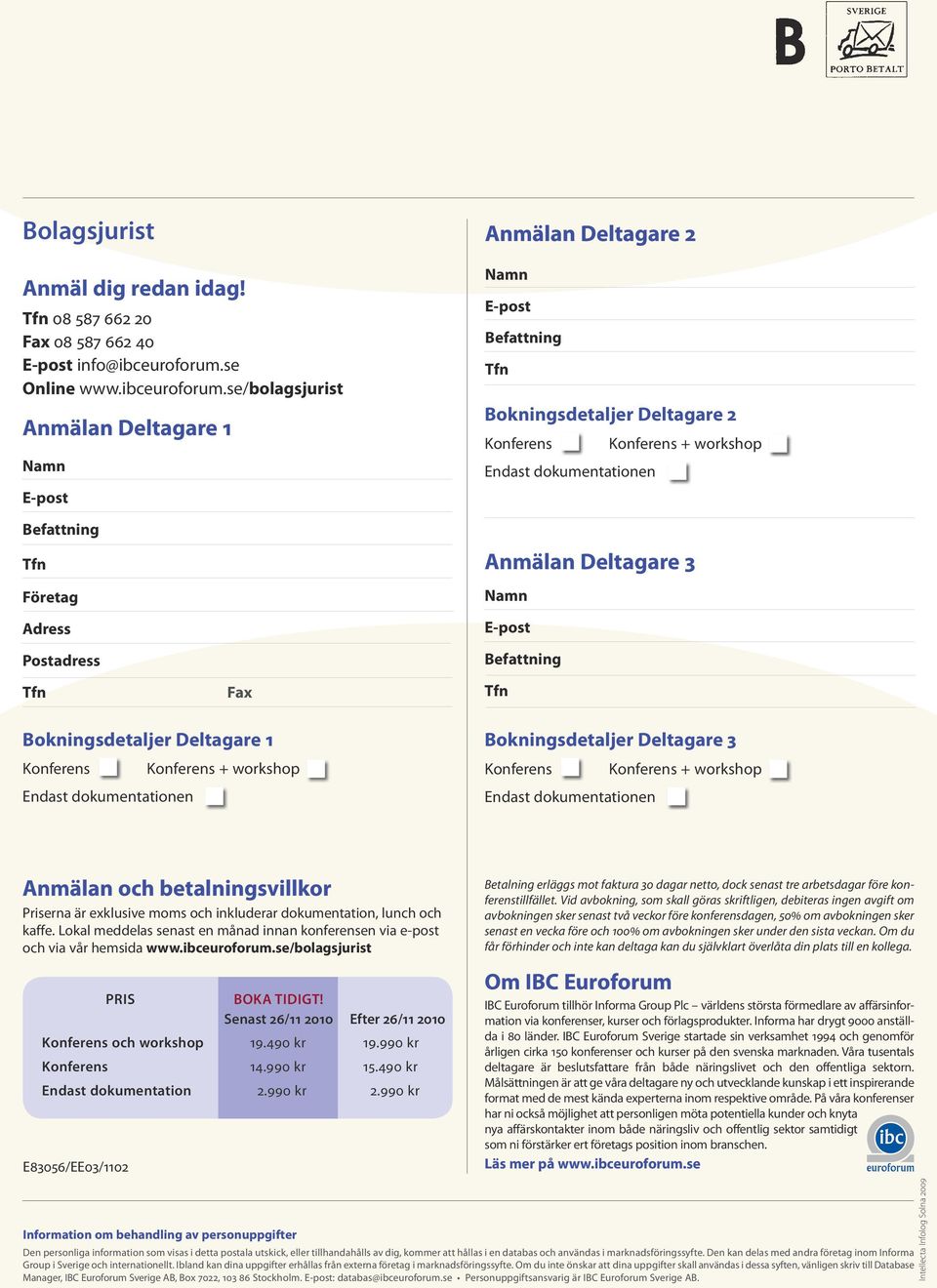 se/bolagsjurist Anmälan Deltagare 1 Namn E-post Anmälan Deltagare 2 Namn E-post Befattning Bokningsdetaljer Deltagare 2 Konferens Konferens + workshop Endast dokumentationen Befattning Företag Adress