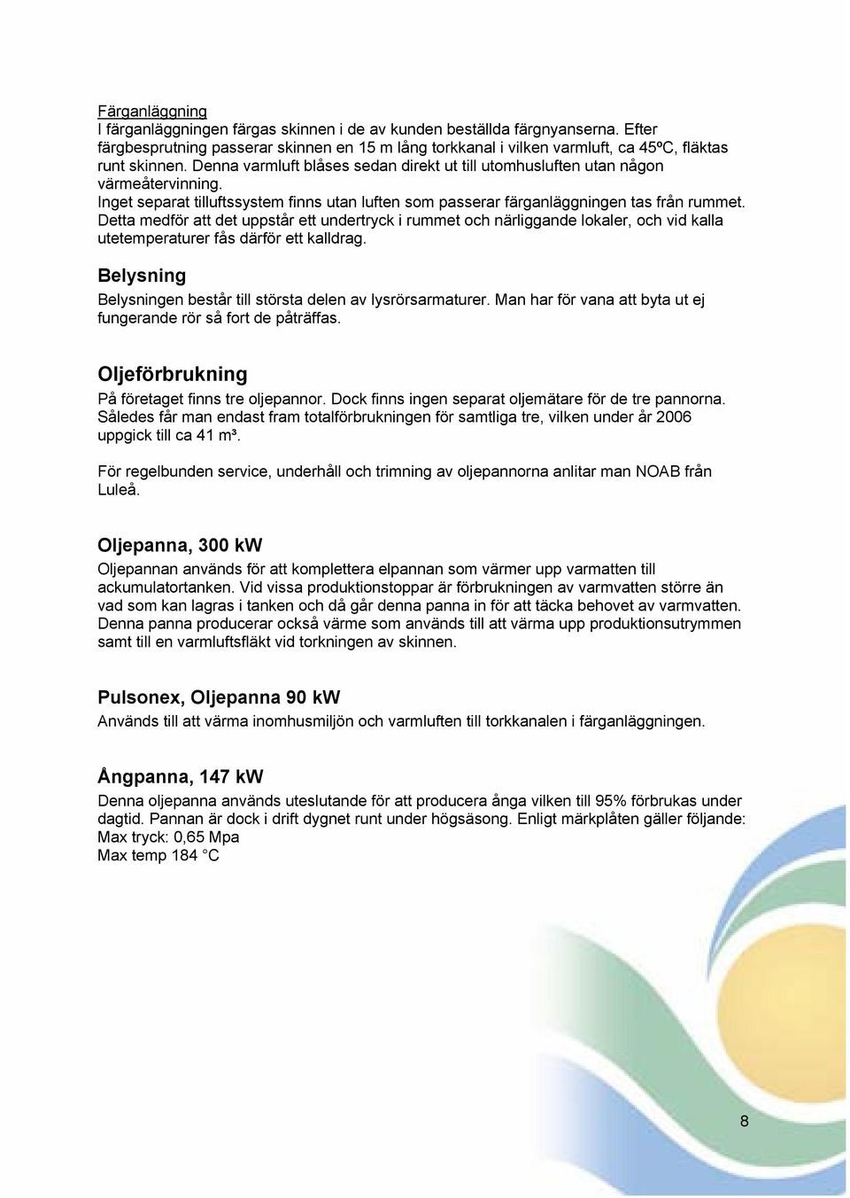 Detta medför att det uppstår ett undertryck i rummet och närliggande lokaler, och vid kalla utetemperaturer fås därför ett kalldrag.