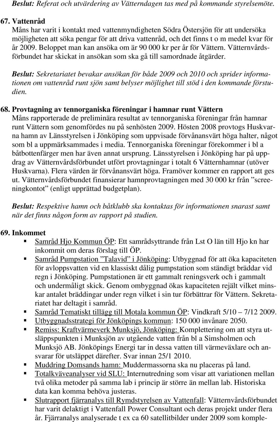 Beloppet man kan ansöka om är 90 000 kr per år för Vättern. Vätternvårdsförbundet har skickat in ansökan som ska gå till samordnade åtgärder.