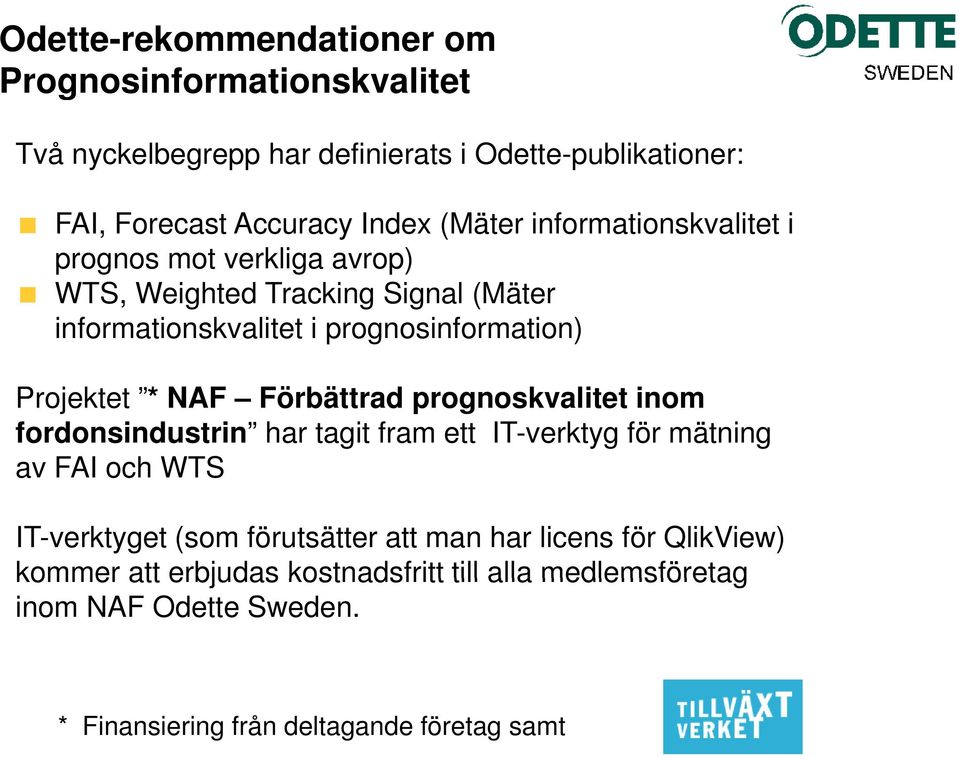 * NAF Förbättrad prognoskvalitet inom fordonsindustrin har tagit fram ett IT-verktyg för mätning av FAI och WTS IT-verktyget (som förutsätter att