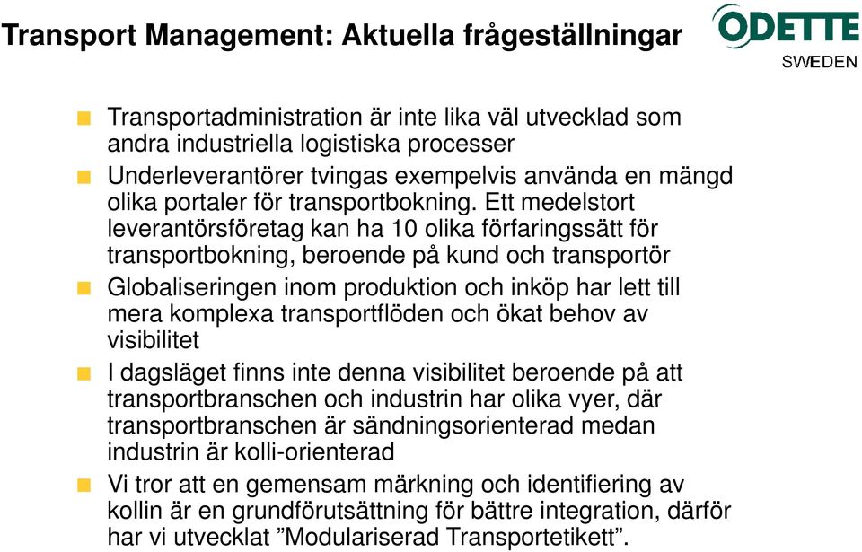 Ett medelstort leverantörsföretag kan ha 10 olika förfaringssätt för transportbokning, beroende på kund och transportör Globaliseringen inom produktion och inköp har lett till mera komplexa