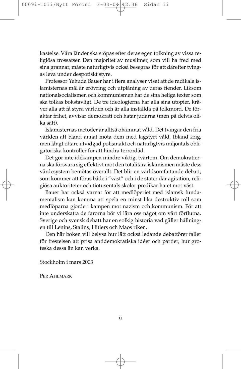 Professor Yehuda Bauer har i flera analyser visat att de radikala islamisternas mål är erövring och utplåning av deras fiender.