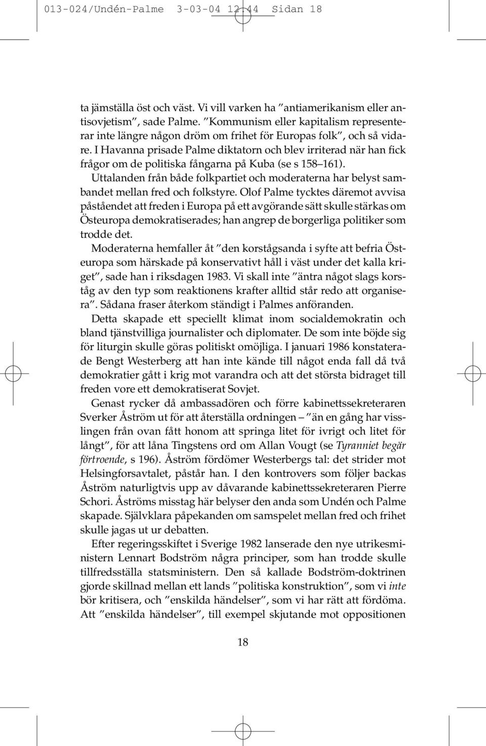 I Havanna prisade Palme diktatorn och blev irriterad när han fick frågor om de politiska fångarna på Kuba (se s 158 161).