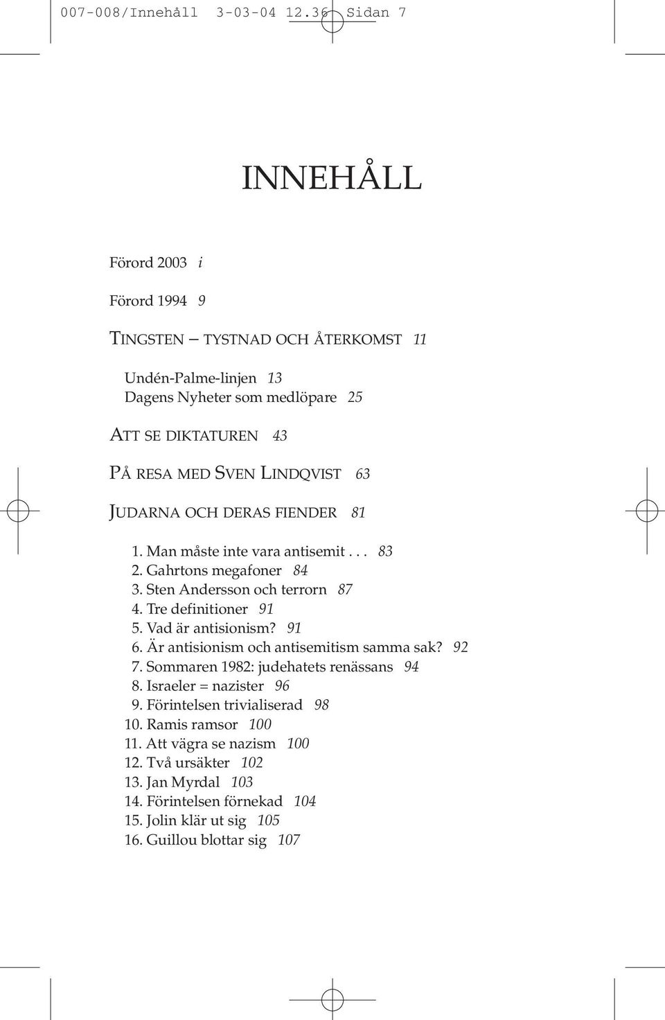 LINDQVIST 63 JUDARNA OCH DERAS FIENDER 81 1. Man måste inte vara antisemit... 83 2. Gahrtons megafoner 84 3. Sten Andersson och terrorn 87 4. Tre definitioner 91 5.