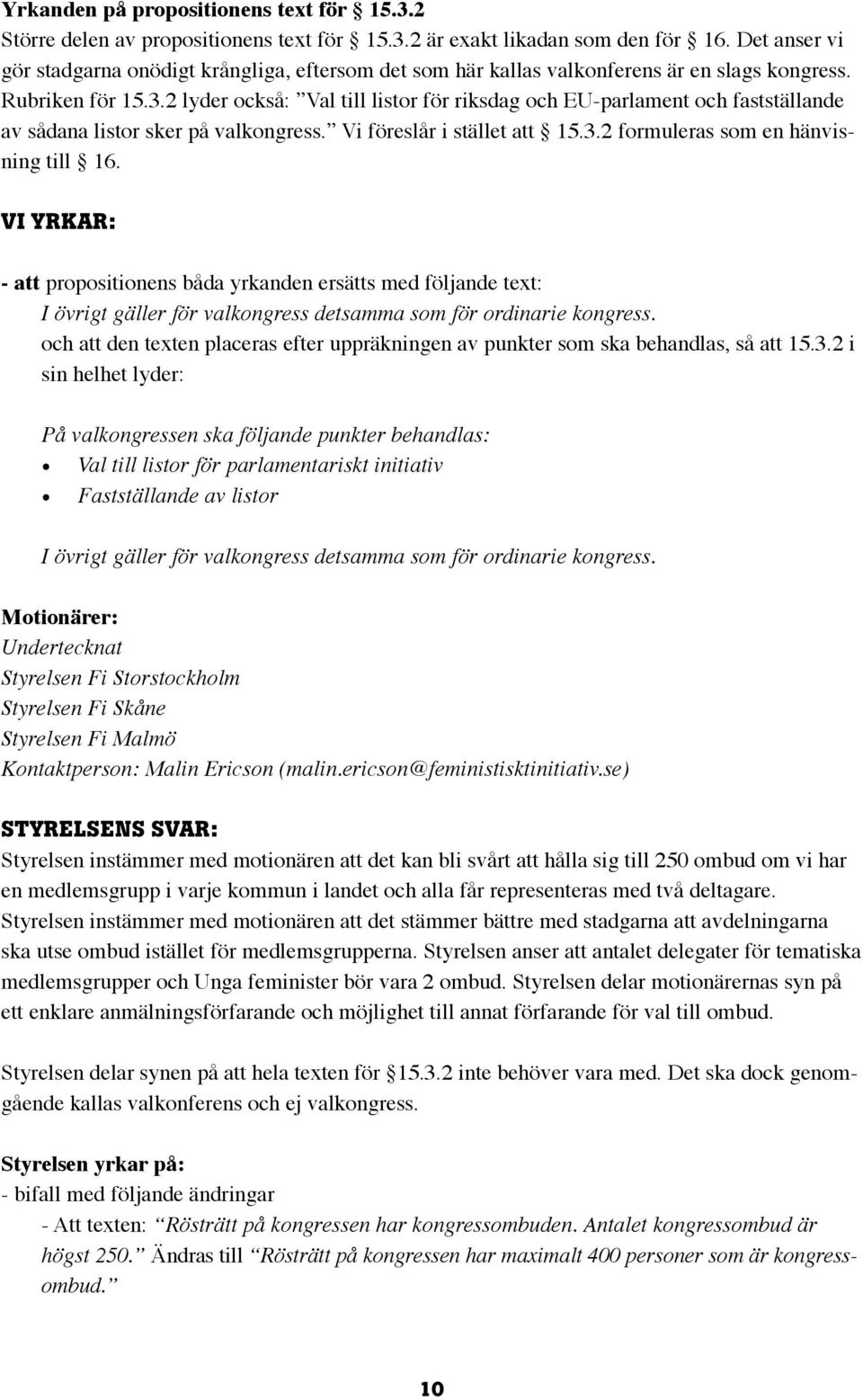 2 lyder också: Val till listor för riksdag och EU-parlament och fastställande av sådana listor sker på valkongress. Vi föreslår i stället att 15.3.2 formuleras som en hänvisning till 16.