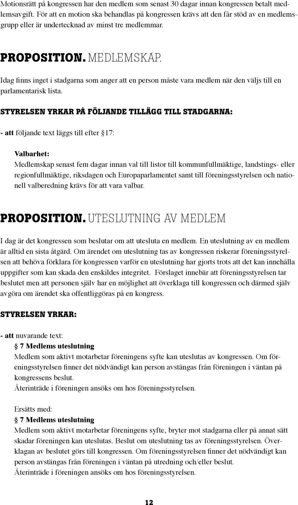 Idag finns inget i stadgarna som anger att en person måste vara medlem när den väljs till en parlamentarisk lista.