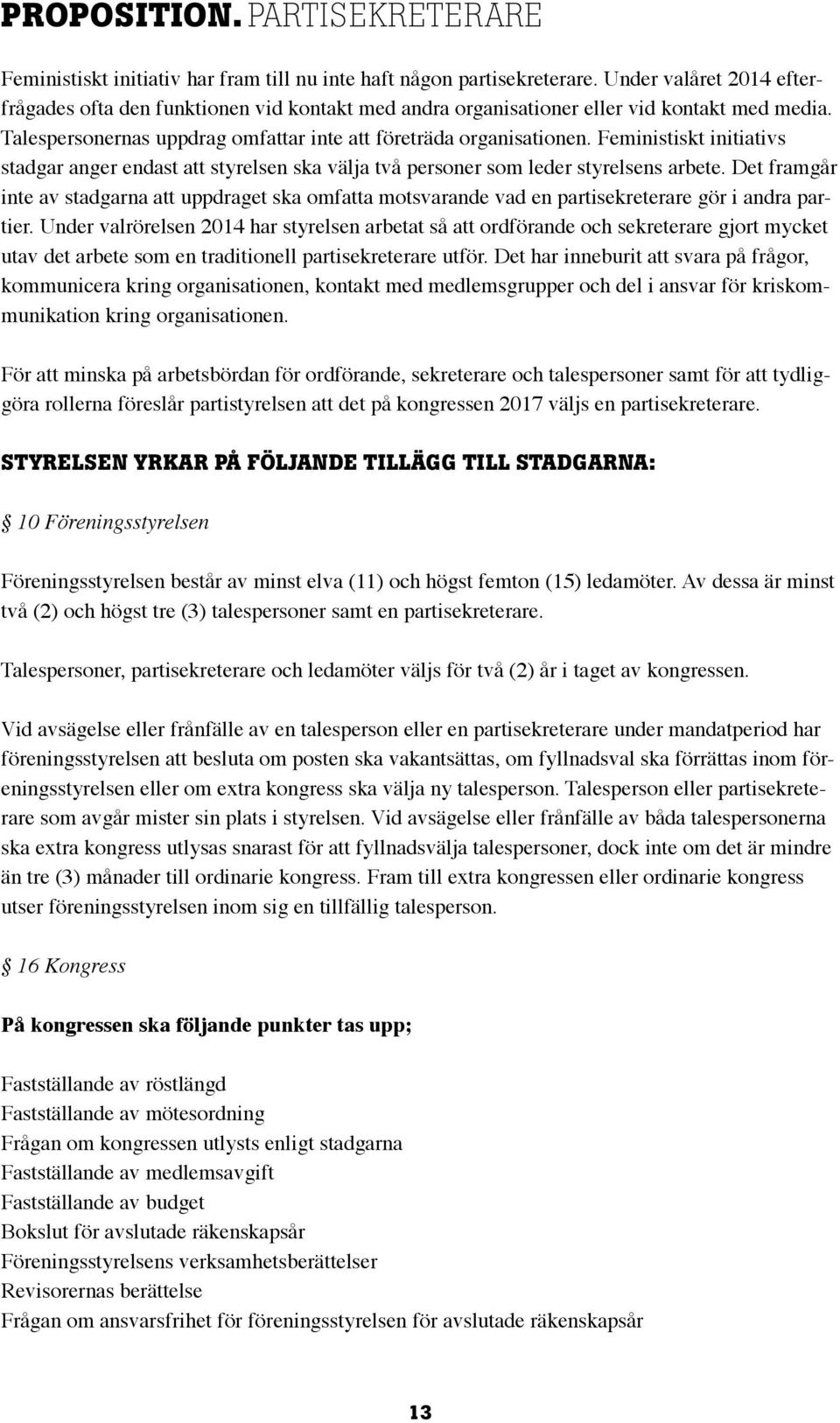 Feministiskt initiativs stadgar anger endast att styrelsen ska välja två personer som leder styrelsens arbete.